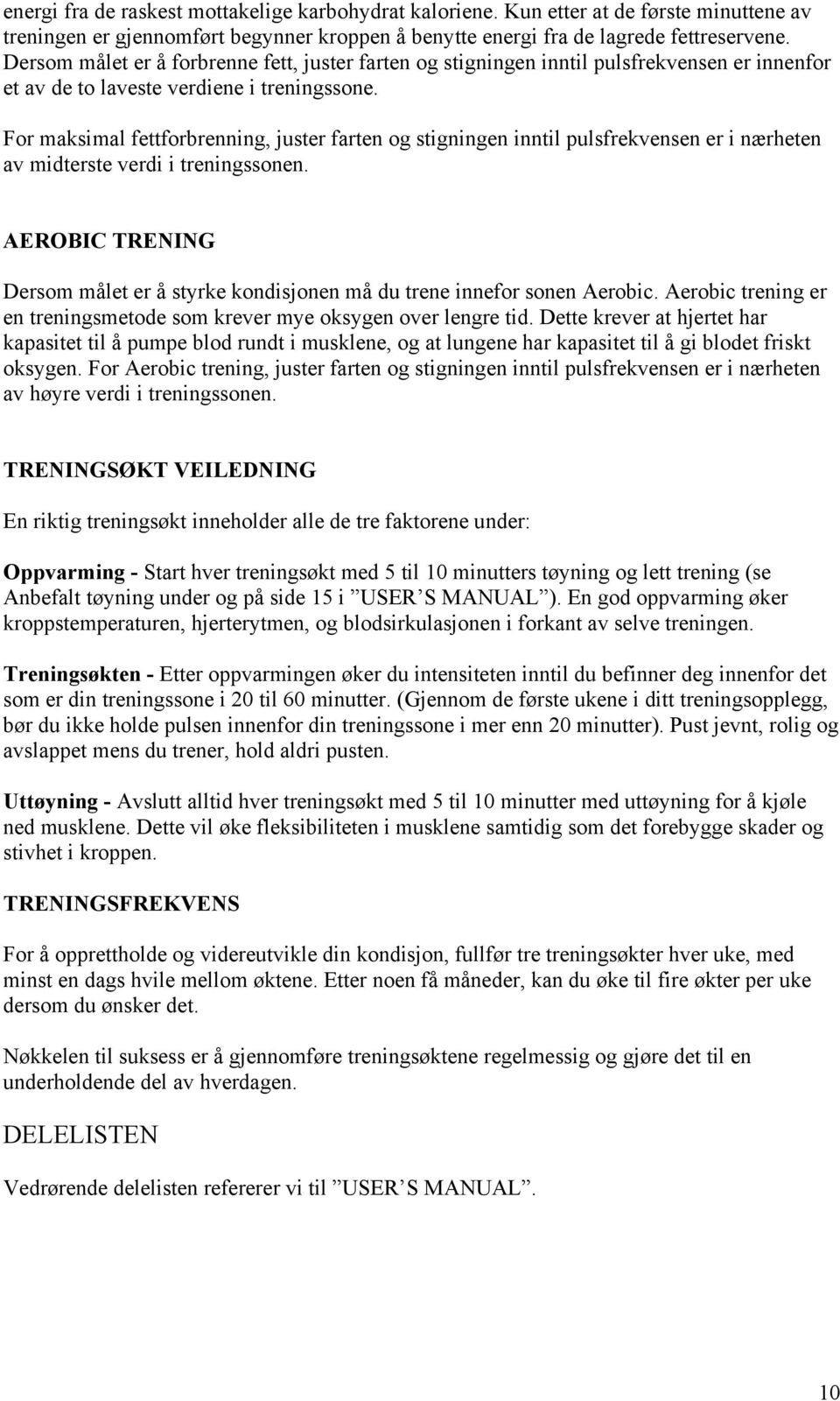 For maksimal fettforbrenning, juster farten og stigningen inntil pulsfrekvensen er i nærheten av midterste verdi i treningssonen.