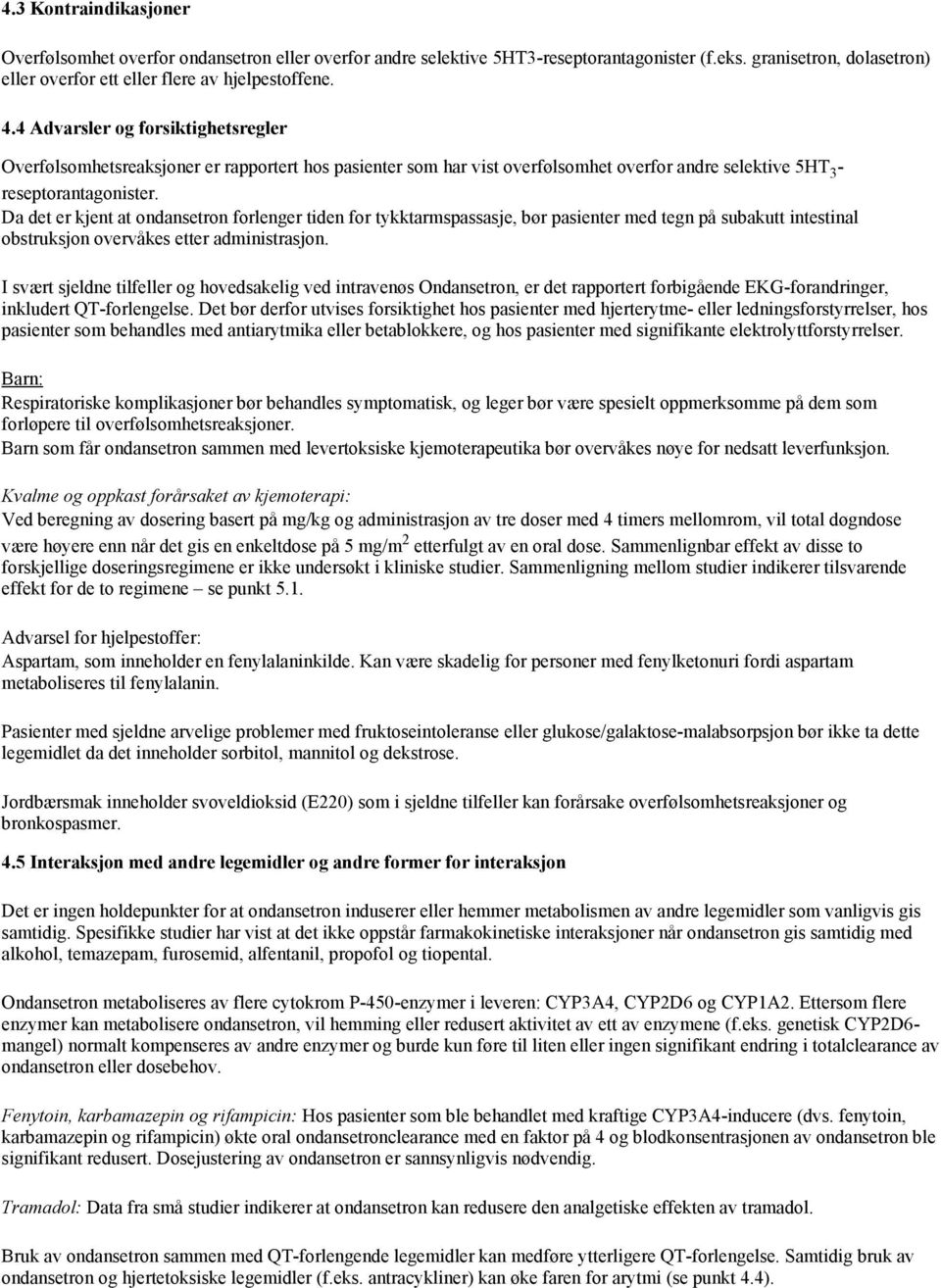 Da det er kjent at ondansetron forlenger tiden for tykktarmspassasje, bør pasienter med tegn på subakutt intestinal obstruksjon overvåkes etter administrasjon.