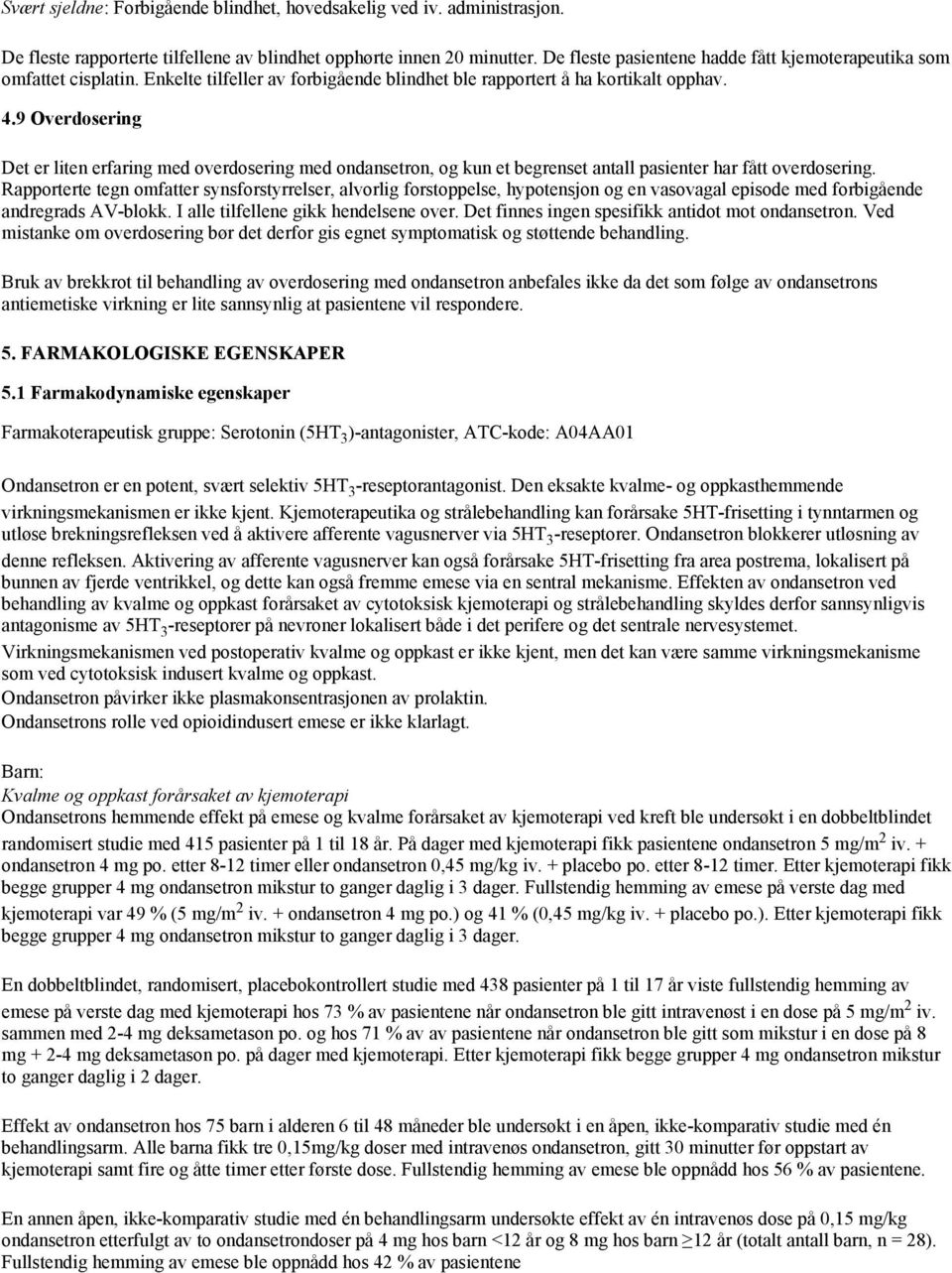 9 Overdosering Det er liten erfaring med overdosering med ondansetron, og kun et begrenset antall pasienter har fått overdosering.