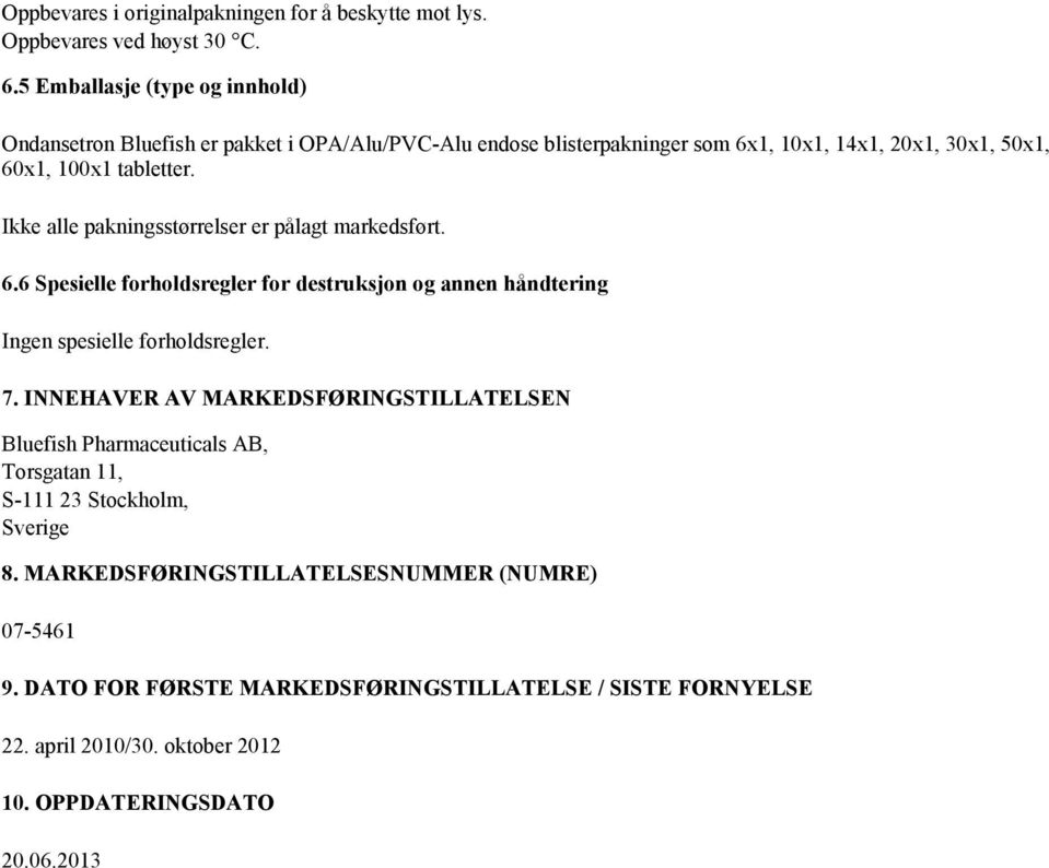 Ikke alle pakningsstørrelser er pålagt markedsført. 6.6 Spesielle forholdsregler for destruksjon og annen håndtering Ingen spesielle forholdsregler. 7.