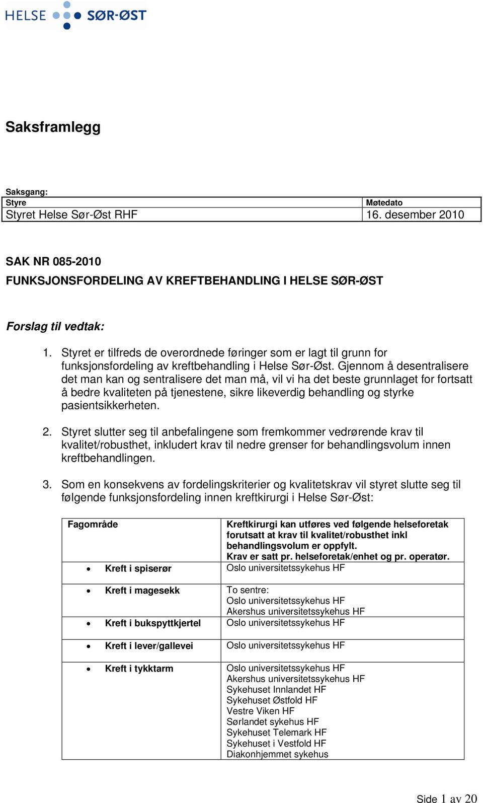 Gjennom å desentralisere det man kan og sentralisere det man må, vil vi ha det beste grunnlaget for fortsatt å bedre kvaliteten på tjenestene, sikre likeverdig behandling og styrke pasientsikkerheten.