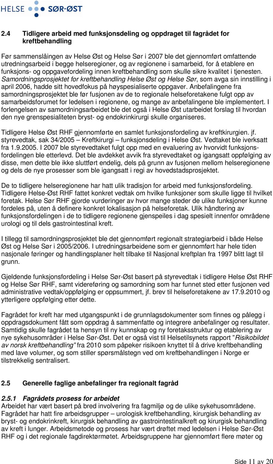 Samordningsprosjektet for kreftbehandling Helse Øst og Helse Sør, som avga sin innstilling i april 2006, hadde sitt hovedfokus på høyspesialiserte oppgaver.