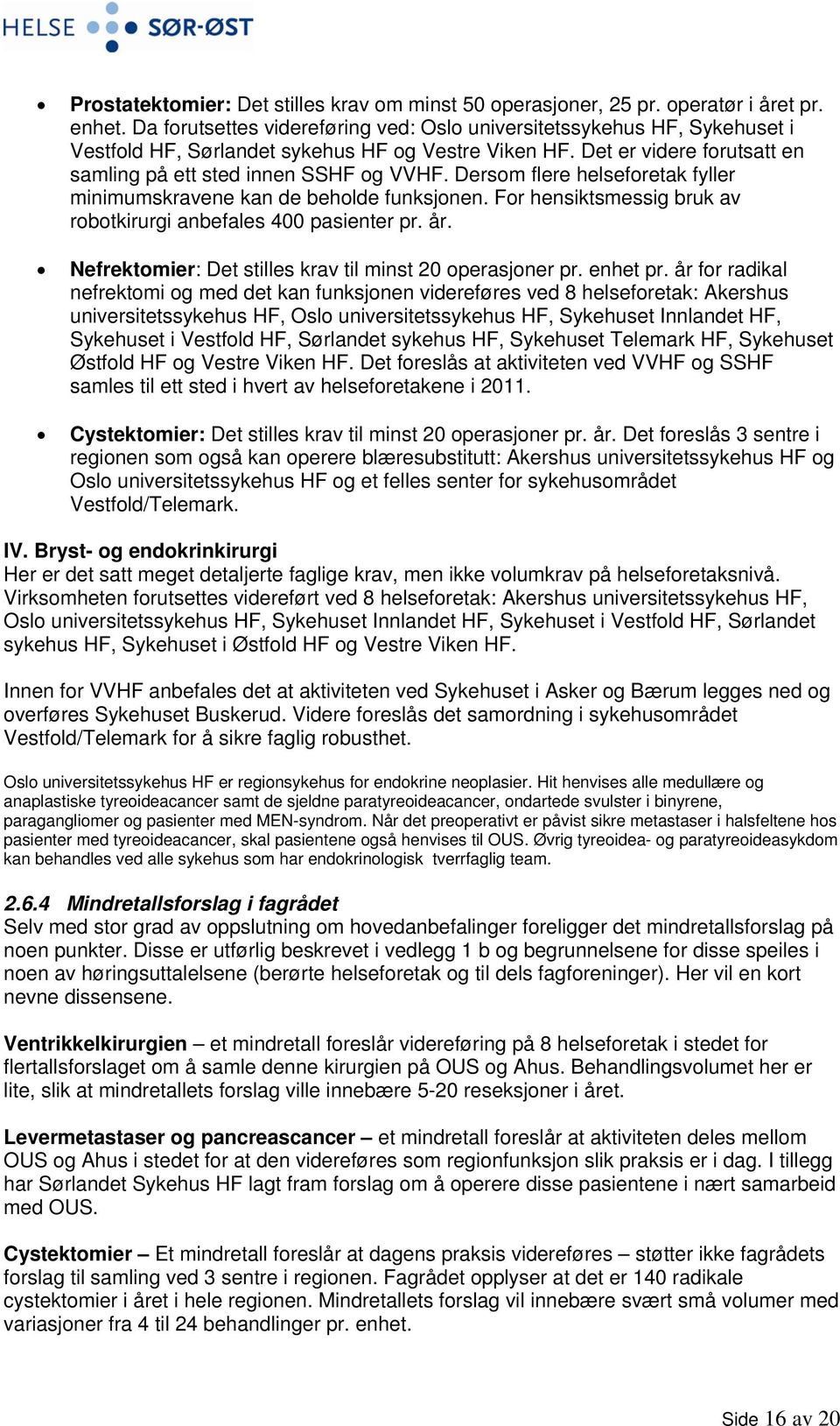 Dersom flere helseforetak fyller minimumskravene kan de beholde funksjonen. For hensiktsmessig bruk av robotkirurgi anbefales 400 pasienter pr. år.