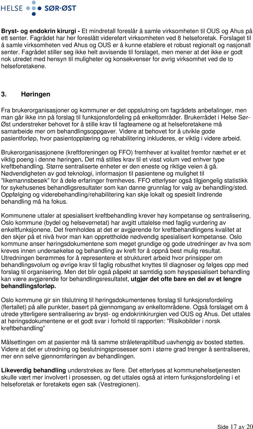 Fagrådet stiller seg ikke helt avvisende til forslaget, men mener at det ikke er godt nok utredet med hensyn til muligheter og konsekvenser for øvrig virksomhet ved de to helseforetakene. 3.