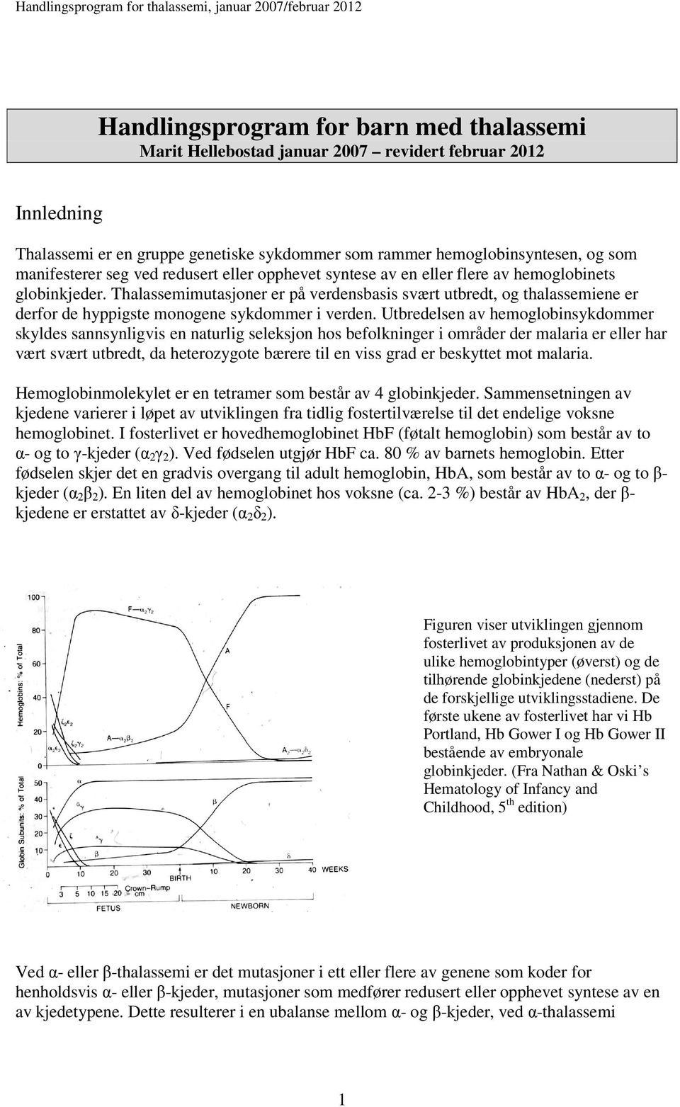 Thalassemimutasjoner er på verdensbasis svært utbredt, og thalassemiene er derfor de hyppigste monogene sykdommer i verden.