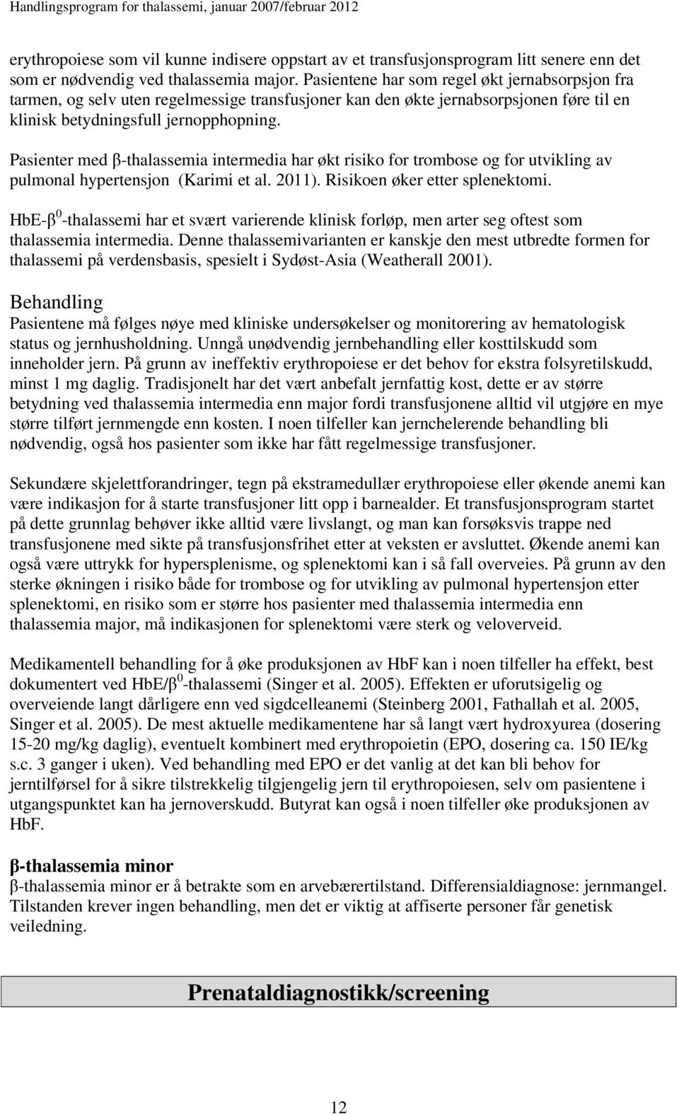 Pasienter med β-thalassemia intermedia har økt risiko for trombose og for utvikling av pulmonal hypertensjon (Karimi et al. 2011). Risikoen øker etter splenektomi.