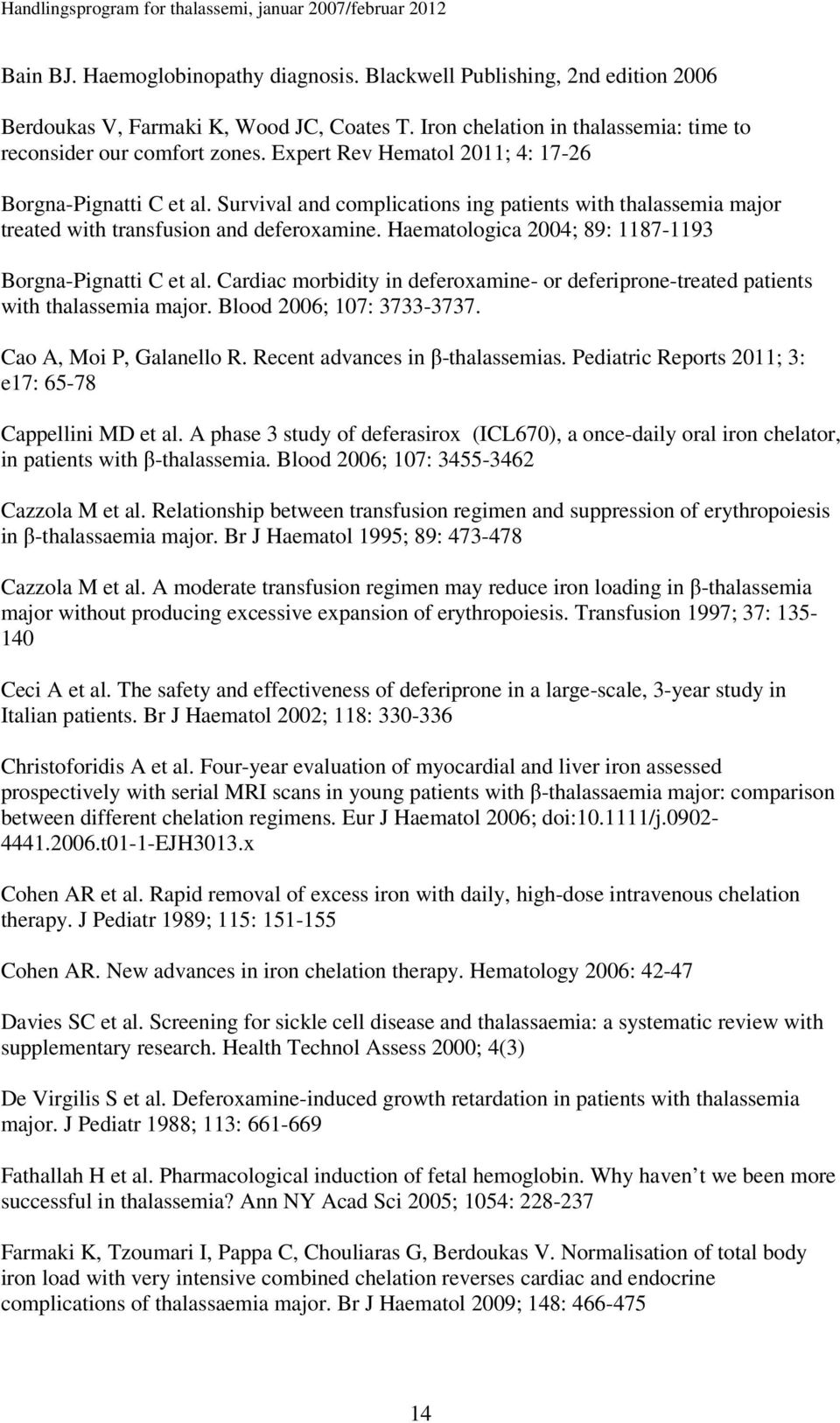 Haematologica 2004; 89: 1187-1193 Borgna-Pignatti C et al. Cardiac morbidity in deferoxamine- or deferiprone-treated patients with thalassemia major. Blood 2006; 107: 3733-3737.