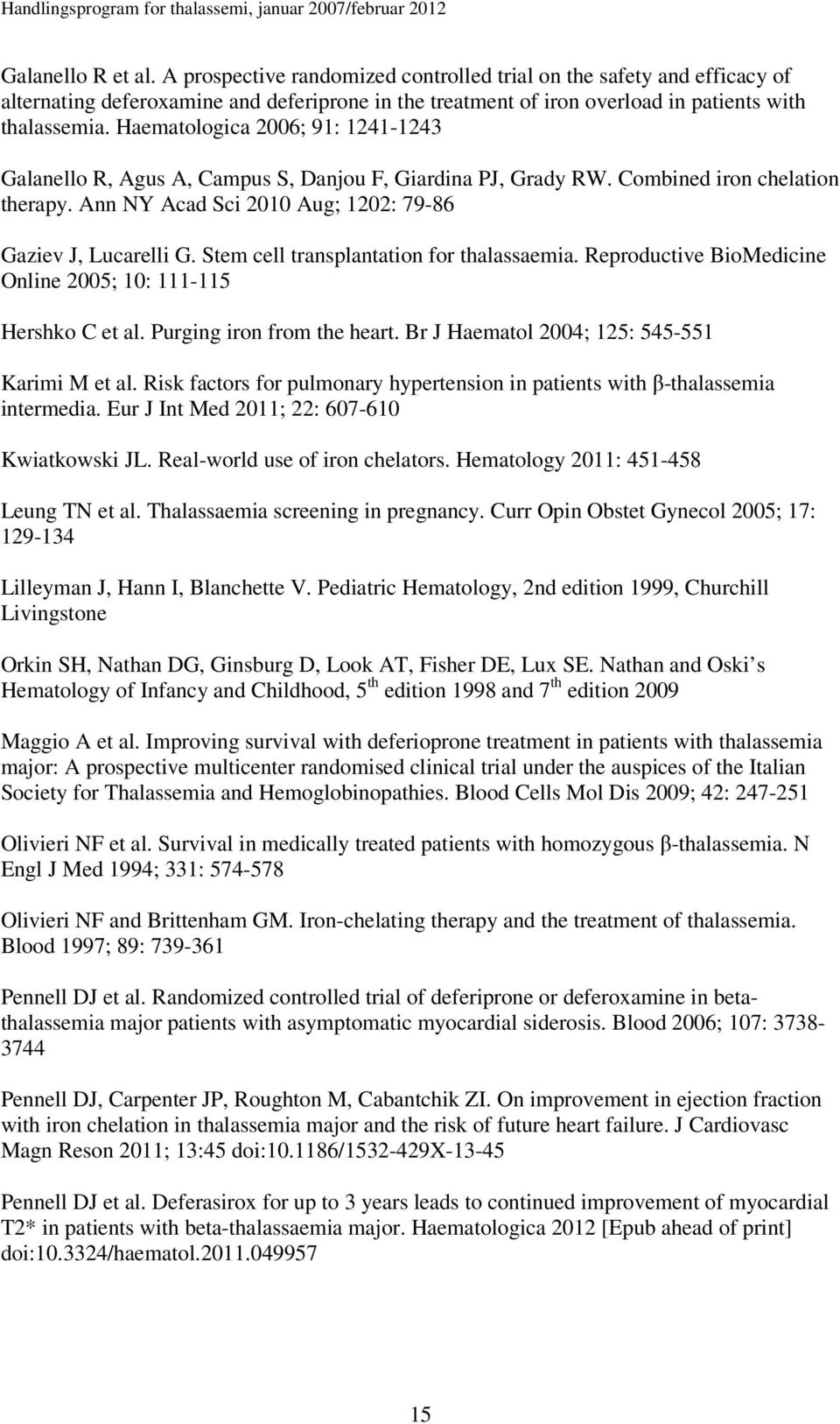 Stem cell transplantation for thalassaemia. Reproductive BioMedicine Online 2005; 10: 111-115 Hershko C et al. Purging iron from the heart. Br J Haematol 2004; 125: 545-551 Karimi M et al.