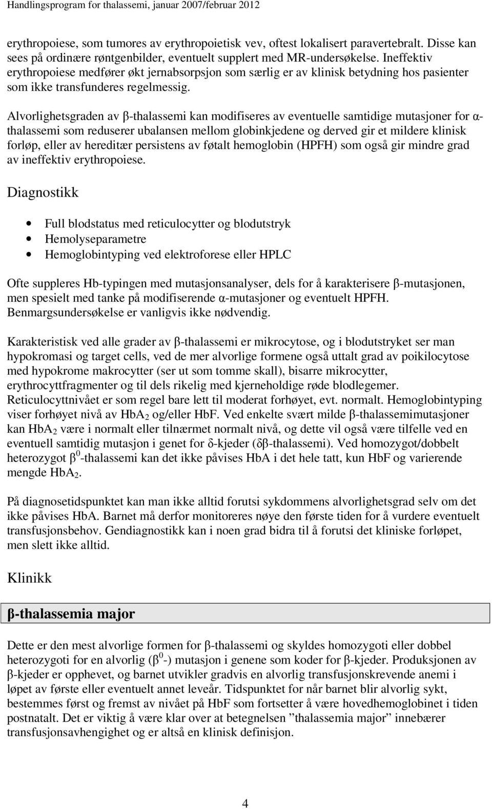 Alvorlighetsgraden av β-thalassemi kan modifiseres av eventuelle samtidige mutasjoner for α- thalassemi som reduserer ubalansen mellom globinkjedene og derved gir et mildere klinisk forløp, eller av