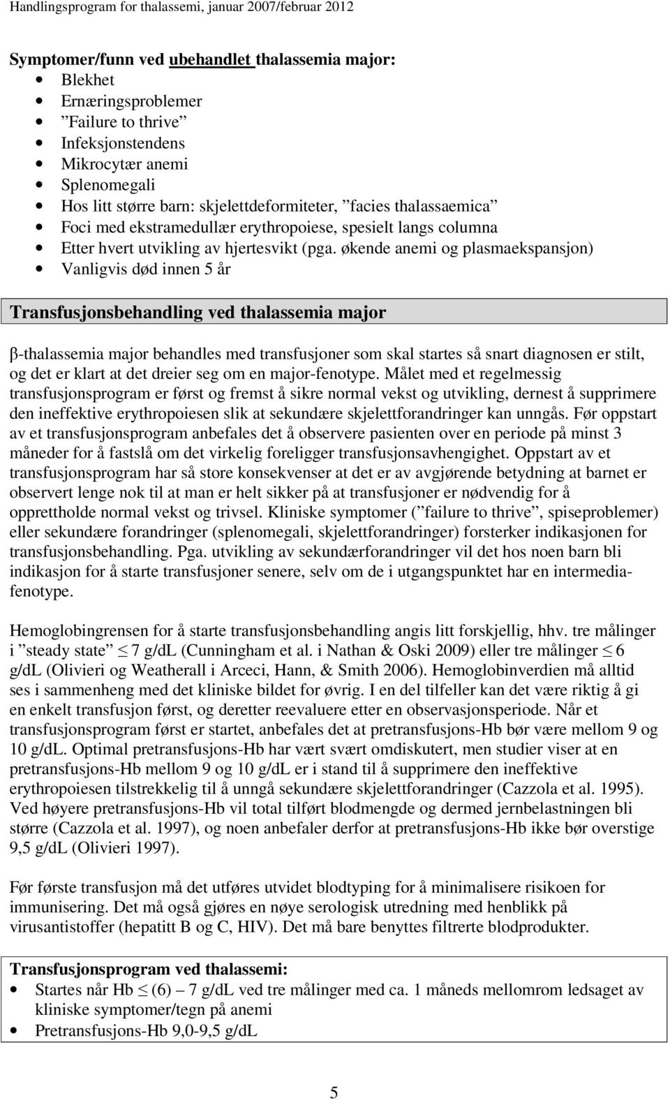 økende anemi og plasmaekspansjon) Vanligvis død innen 5 år Transfusjonsbehandling ved thalassemia major β-thalassemia major behandles med transfusjoner som skal startes så snart diagnosen er stilt,