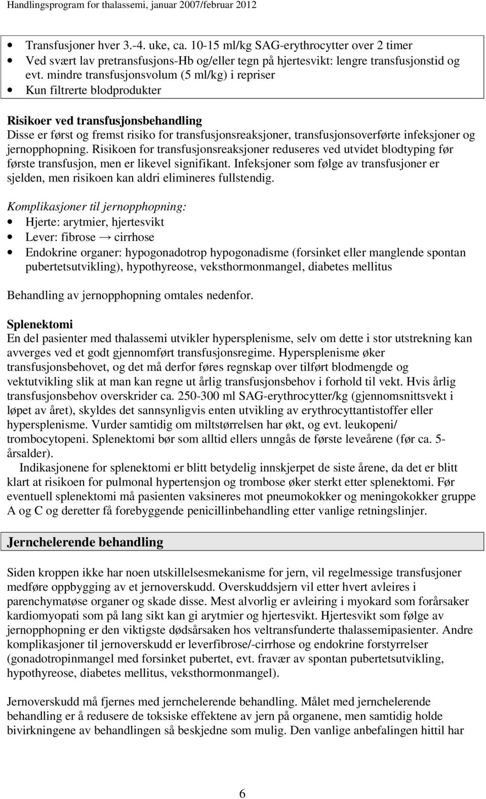 infeksjoner og jernopphopning. Risikoen for transfusjonsreaksjoner reduseres ved utvidet blodtyping før første transfusjon, men er likevel signifikant.