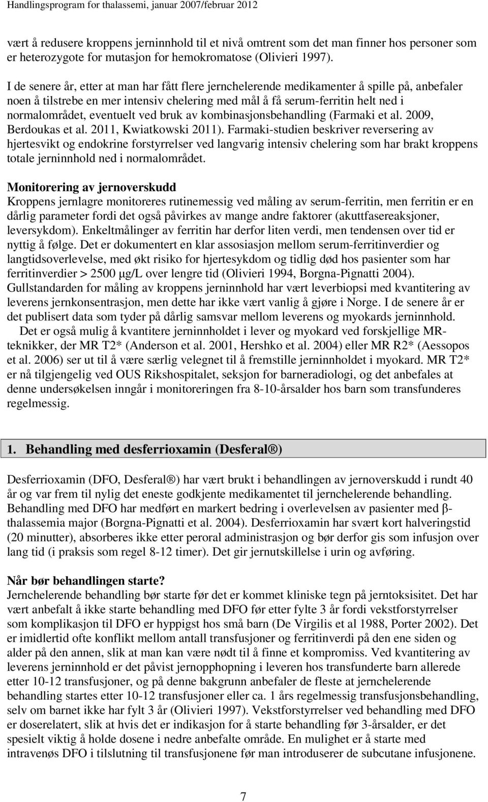 eventuelt ved bruk av kombinasjonsbehandling (Farmaki et al. 2009, Berdoukas et al. 2011, Kwiatkowski 2011).