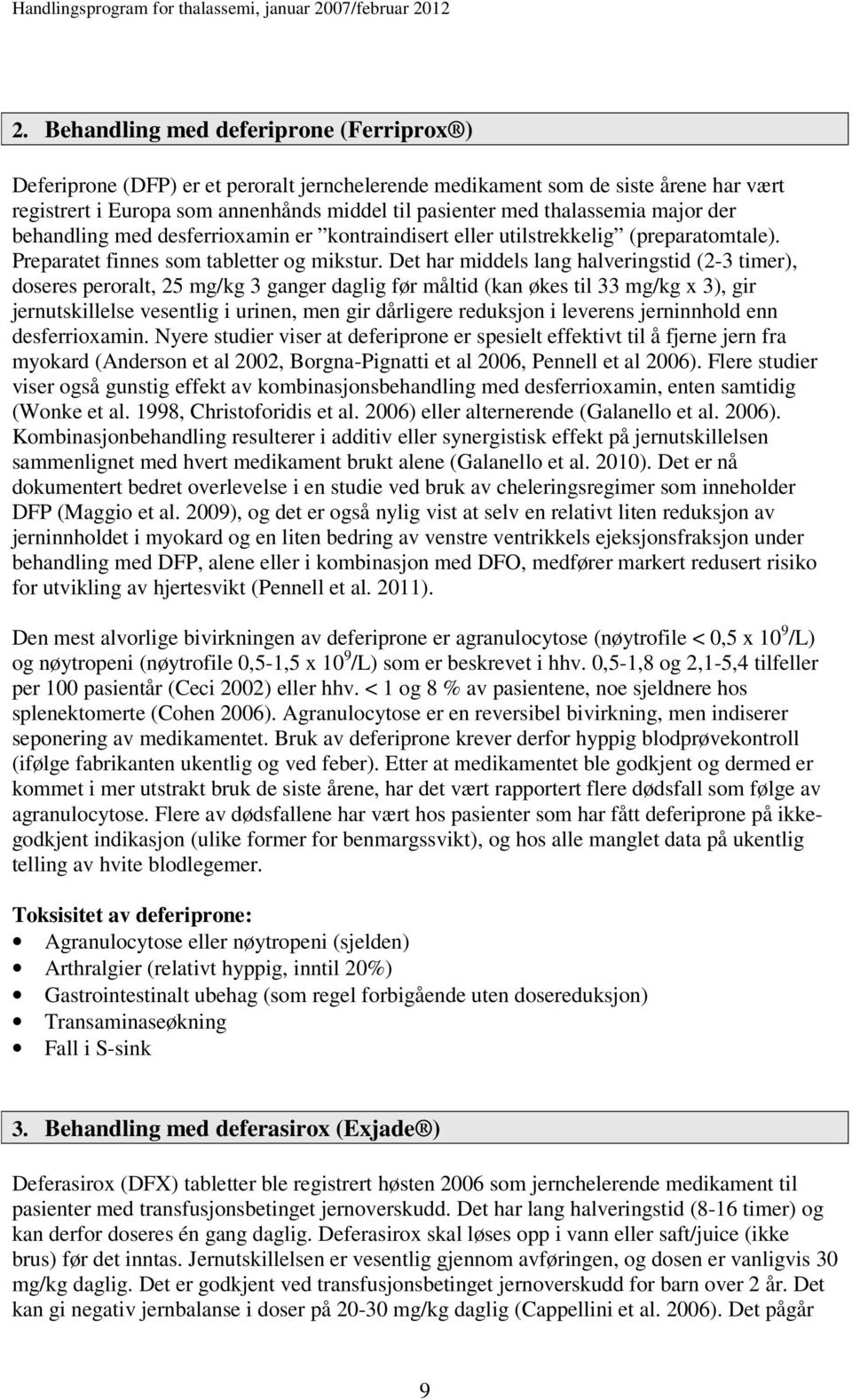 Det har middels lang halveringstid (2-3 timer), doseres peroralt, 25 mg/kg 3 ganger daglig før måltid (kan økes til 33 mg/kg x 3), gir jernutskillelse vesentlig i urinen, men gir dårligere reduksjon