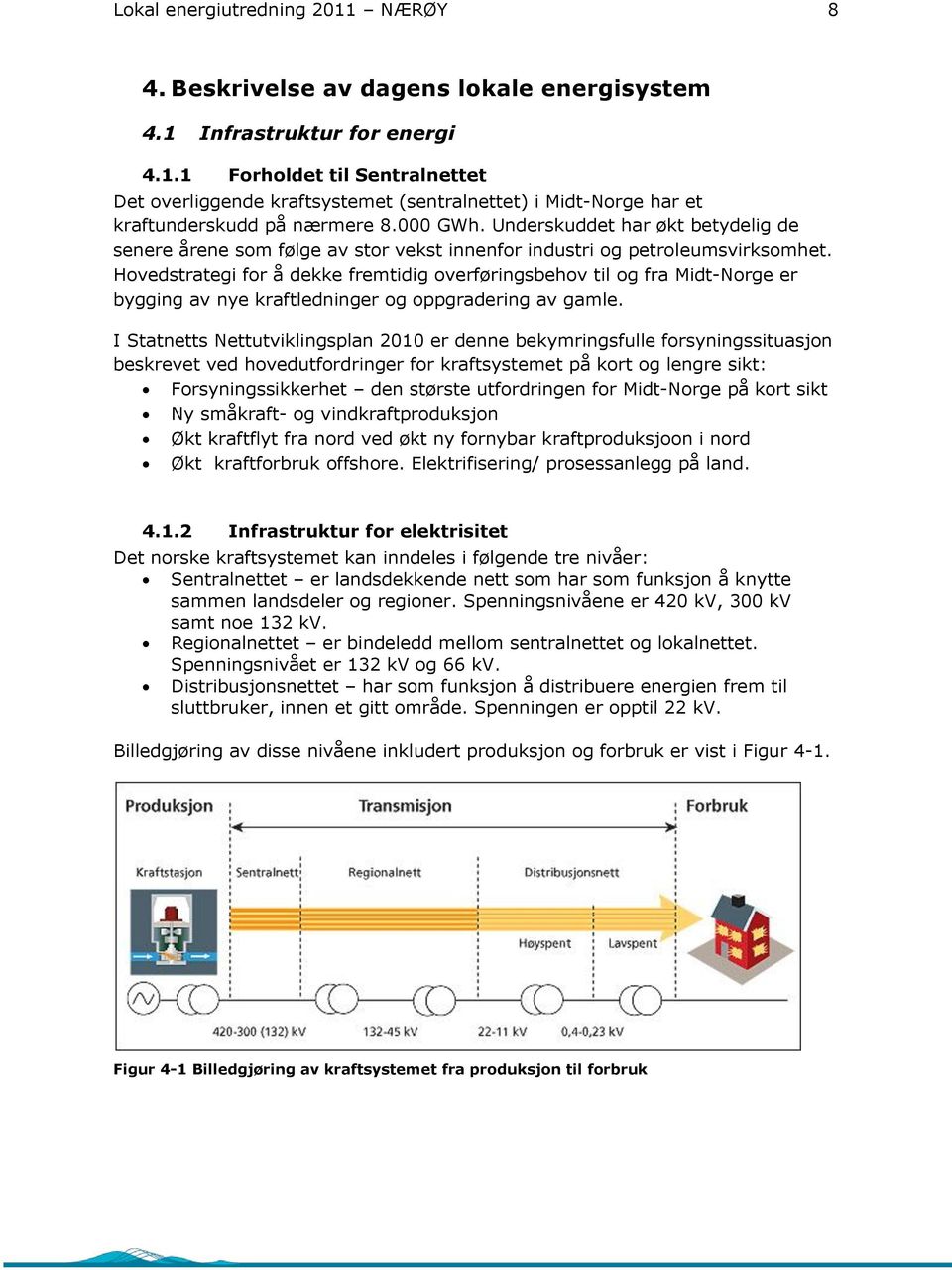 Hovedstrategi for å dekke fremtidig overføringsbehov til og fra Midt-Norge er bygging av nye kraftledninger og oppgradering av gamle.