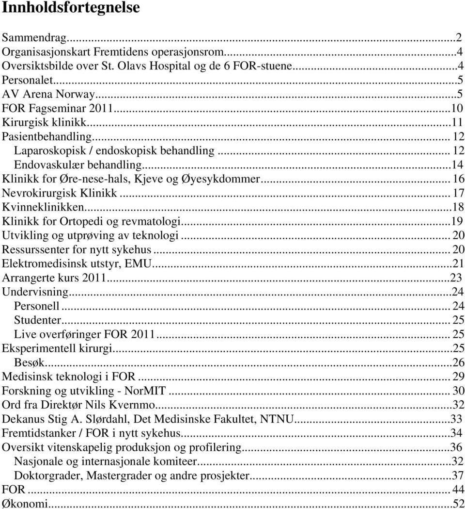 .. 16 Nevrokirurgisk Klinikk... 17 Kvinneklinikken...18 Klinikk for Ortopedi og revmatologi...19 Utvikling og utprøving av teknologi... 20 Ressurssenter for nytt sykehus.