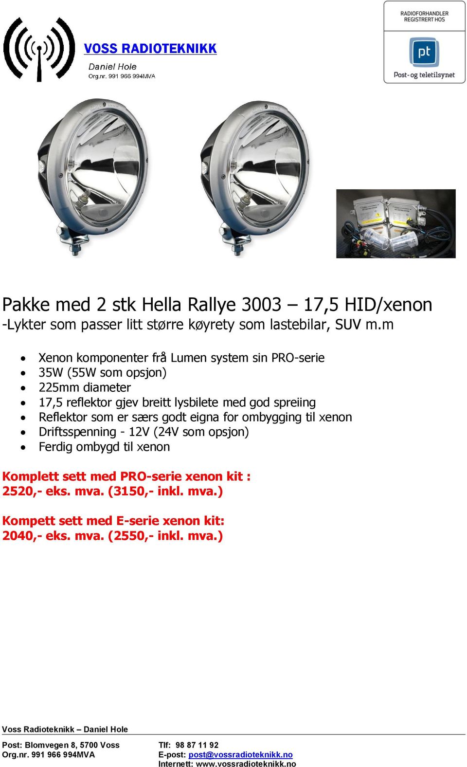 god spreiing Reflektor som er særs godt eigna for ombygging til xenon Driftsspenning - 12V (24V som opsjon) Ferdig ombygd til