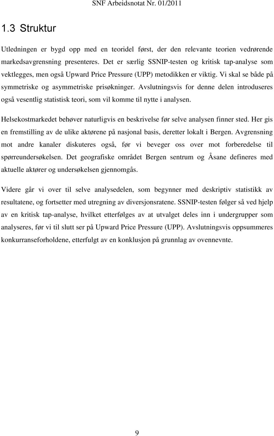 Avslutningsvis for denne delen introduseres også vesentlig statistisk teori, som vil komme til nytte i analysen. Helsekostmarkedet behøver naturligvis en beskrivelse før selve analysen finner sted.