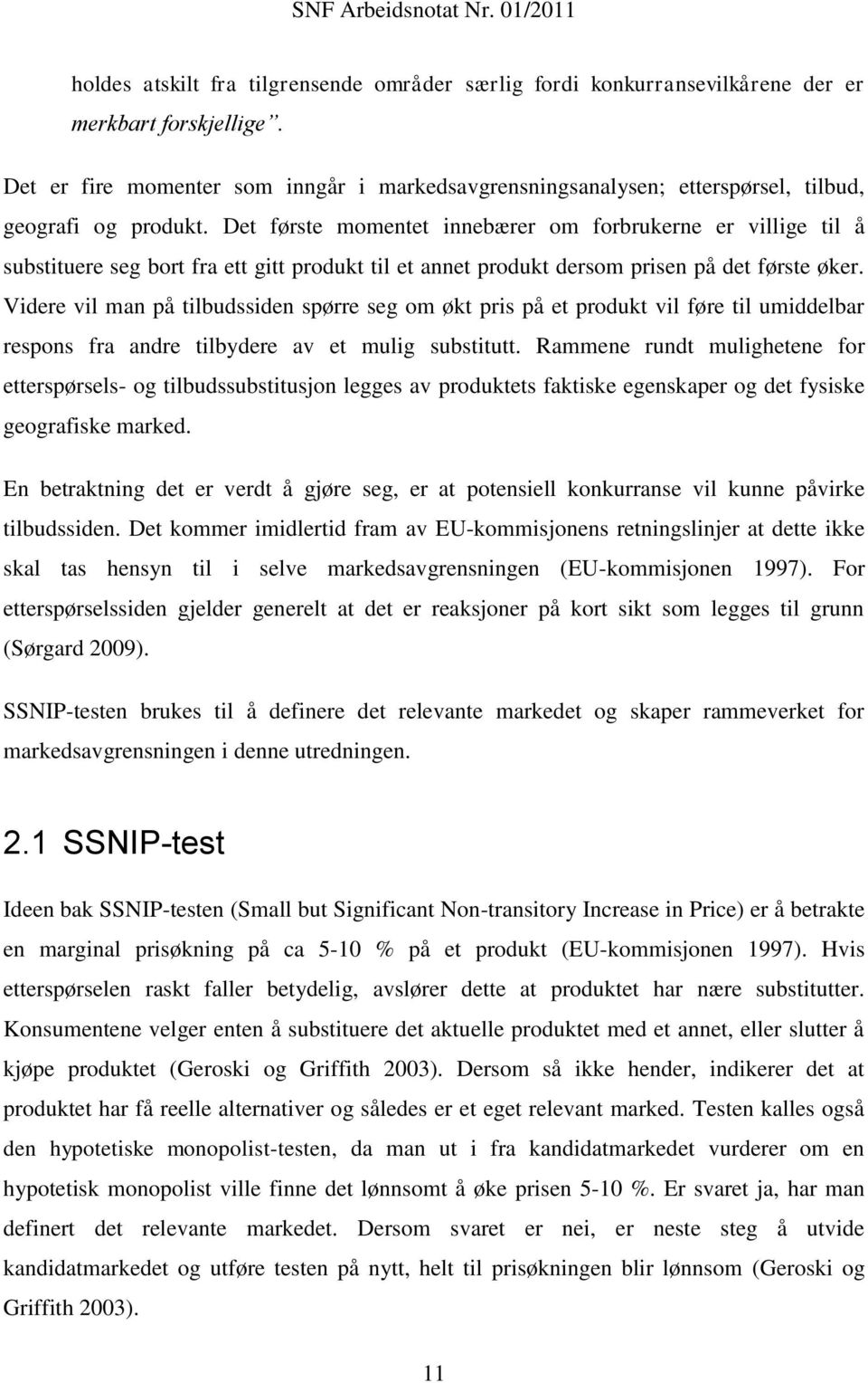 Det første momentet innebærer om forbrukerne er villige til å substituere seg bort fra ett gitt produkt til et annet produkt dersom prisen på det første øker.