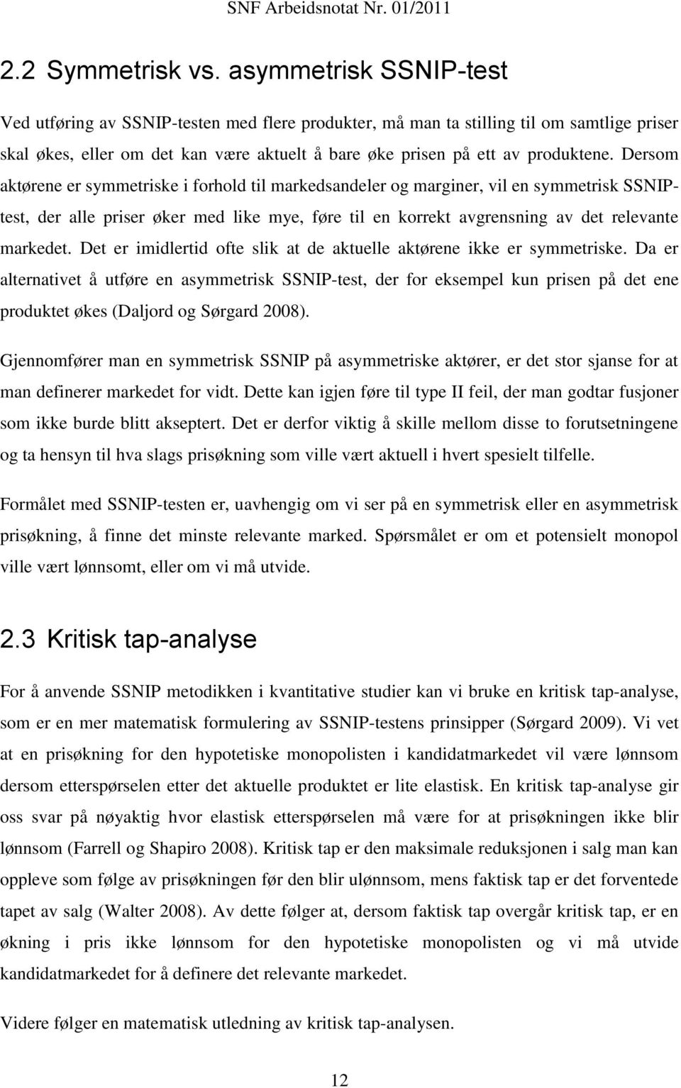 Dersom aktørene er symmetriske i forhold til markedsandeler og marginer, vil en symmetrisk SSNIPtest, der alle priser øker med like mye, føre til en korrekt avgrensning av det relevante markedet.