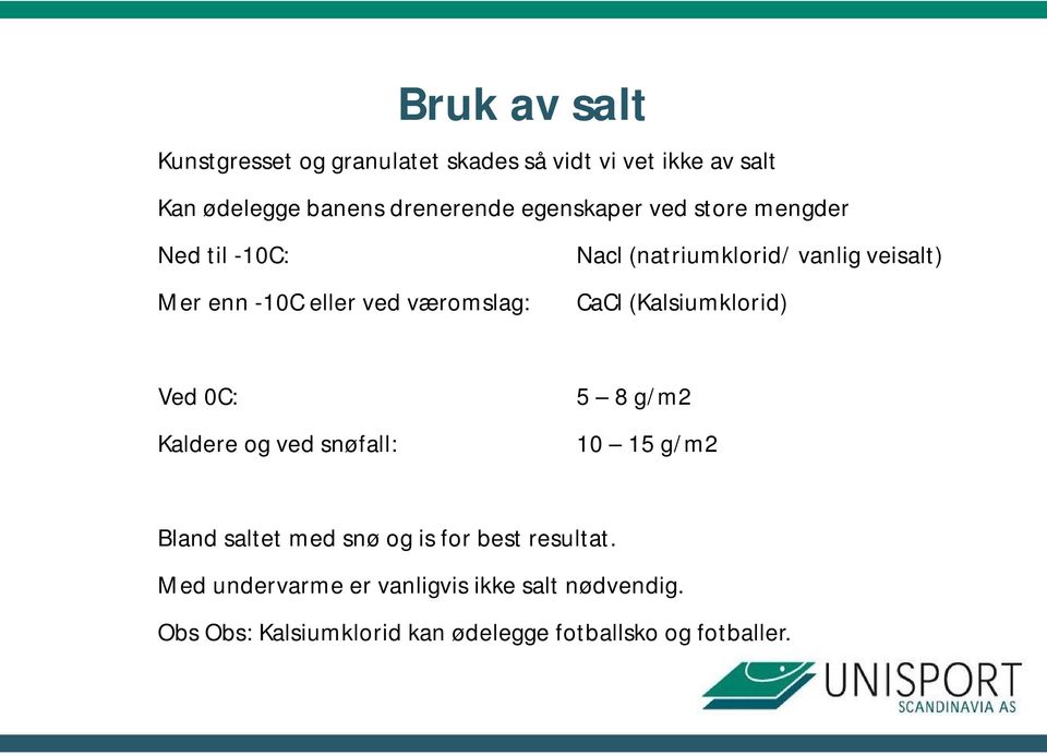 væromslag: CaCl (Kalsiumklorid) Ved 0C: Kaldere og ved snøfall: 5 8 g/m2 10 15 g/m2 Bland saltet med snø og is