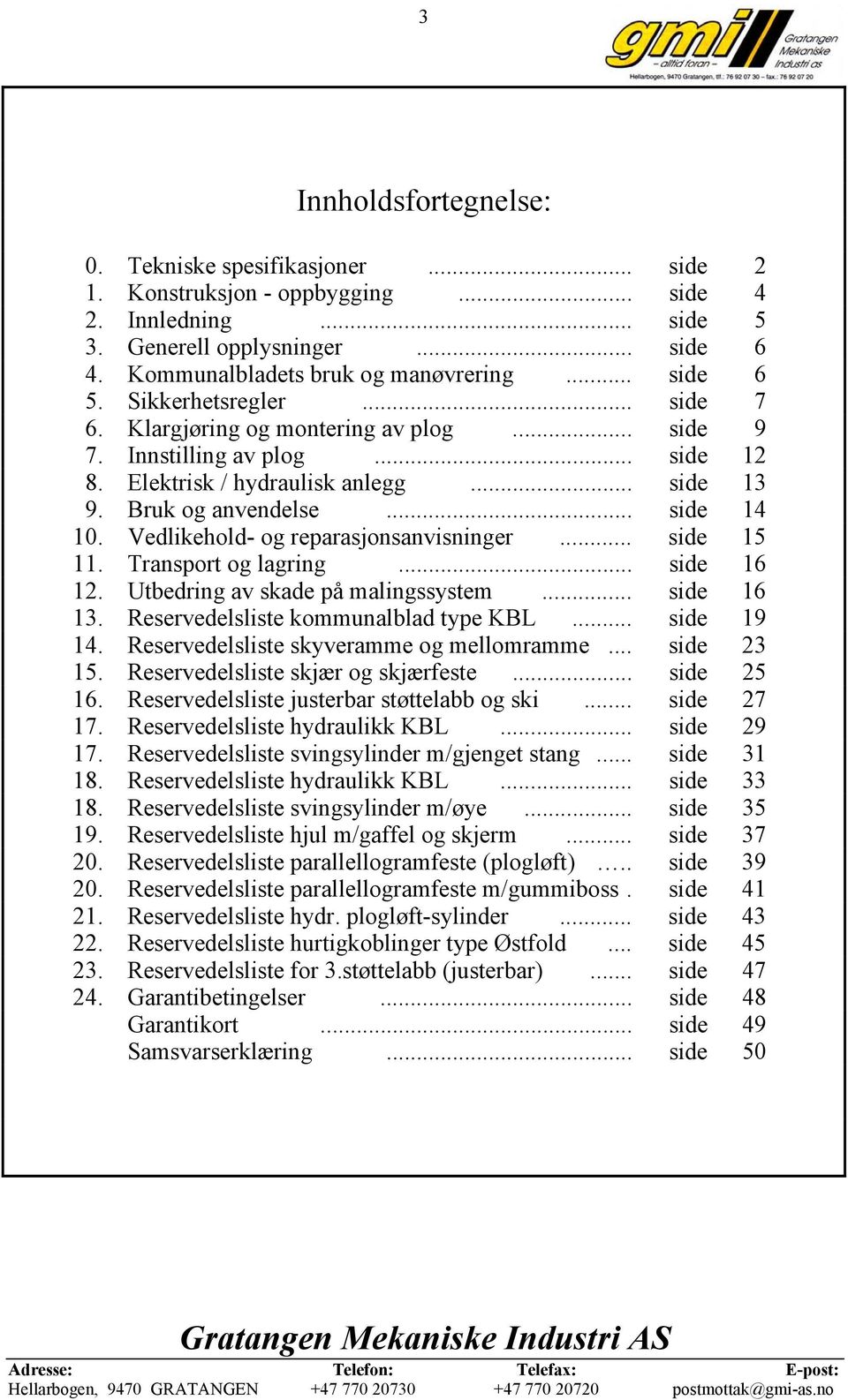 Vedlikehold- og reparasjonsanvisninger... side 15 11. Transport og lagring... side 16 12. Utbedring av skade på malingssystem... side 16 13. Reservedelsliste kommunalblad type KBL... side 19 14.