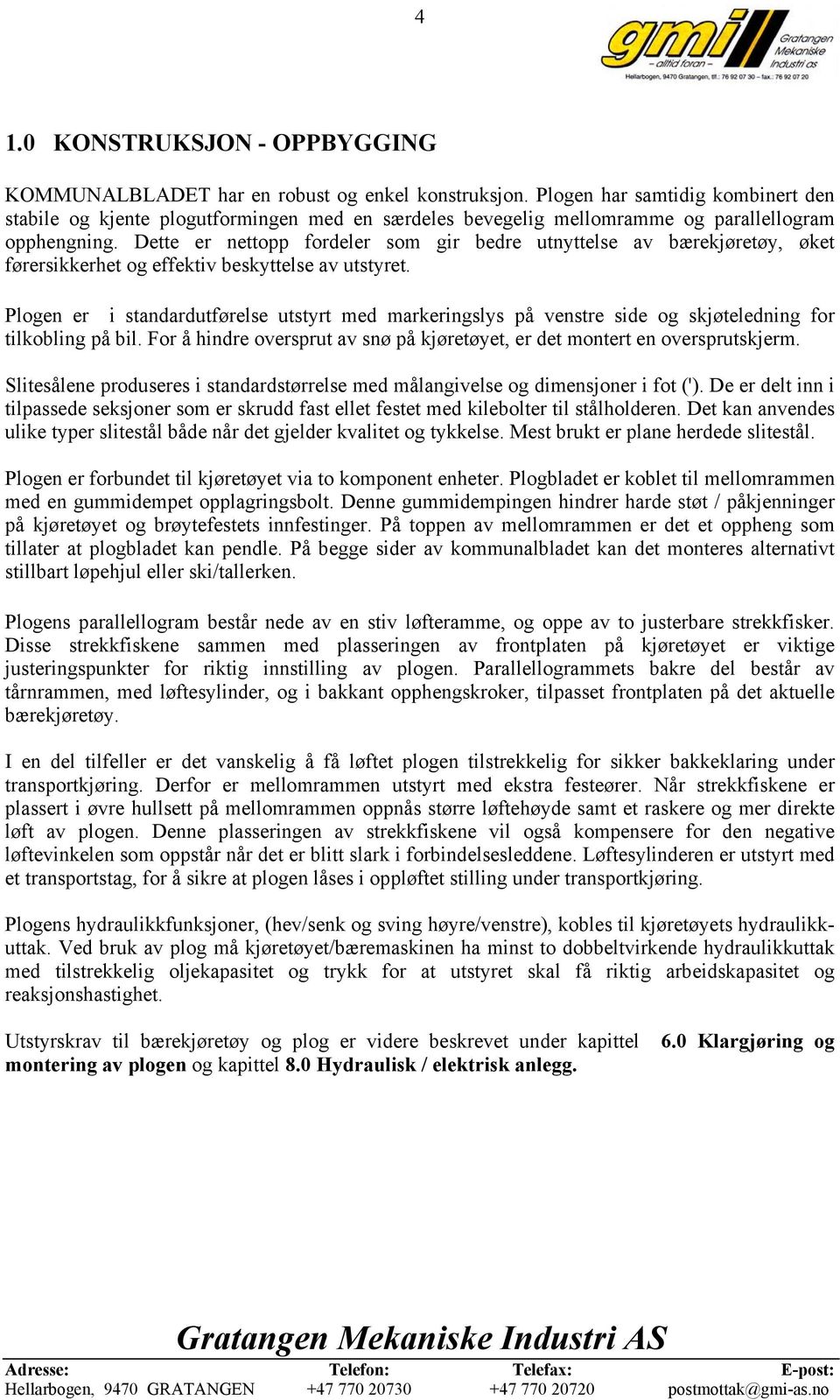 Dette er nettopp fordeler som gir bedre utnyttelse av bærekjøretøy, øket førersikkerhet og effektiv beskyttelse av utstyret.