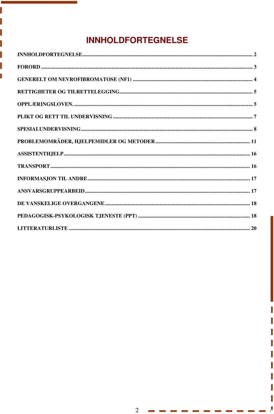 .. 7 SPESIALUNDERVISNING... 8 PROBLEMOMRÅDER, HJELPEMIDLER OG METODER... 11 ASSISTENTHJELP... 16 TRANSPORT.