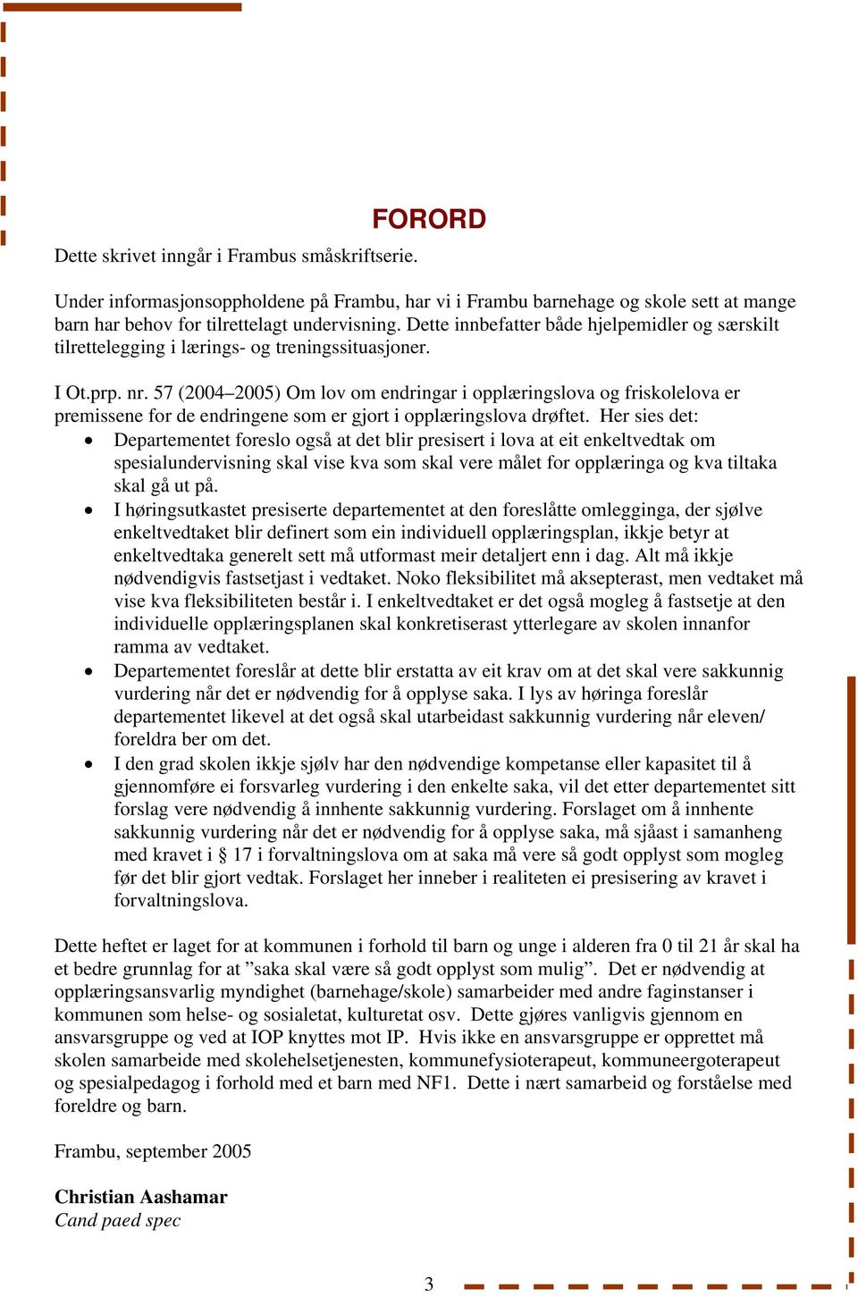 57 (2004 2005) Om lov om endringar i opplæringslova og friskolelova er premissene for de endringene som er gjort i opplæringslova drøftet.