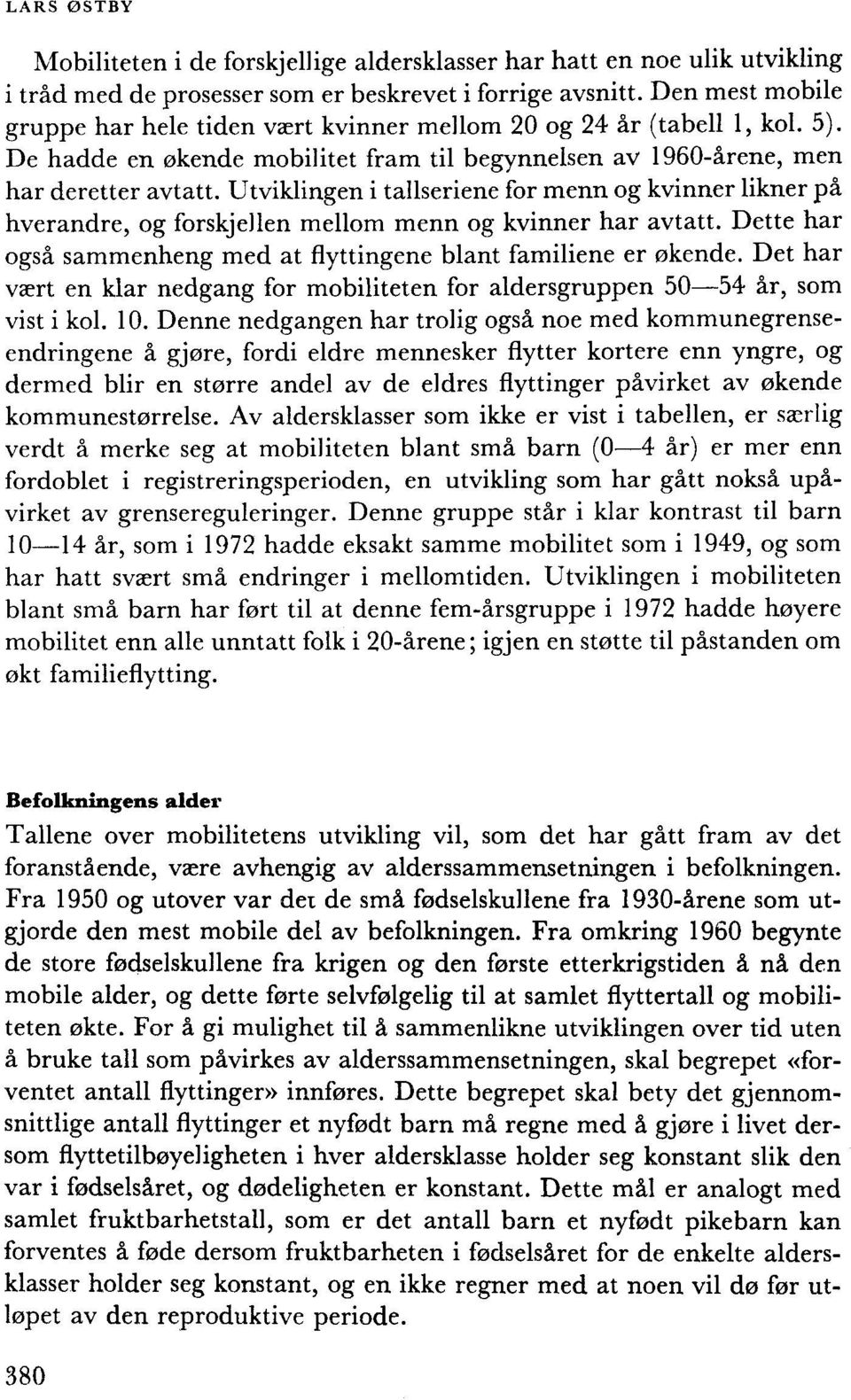 Utviklingen i tallseriene for menn og kvinner likner på hverandre, og forskjellen mellom menn og kvinner har avtatt. Dette har også sammenheng med at flyttingene blant familiene er økende.