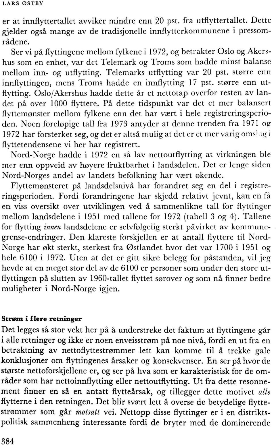 stone enn innflyttingen, mens Troms hadde en innflytting 17 pst. større enn utflytting. Oslo/Akershus hadde dette år et nettotap overfor resten av landet på over 1000 flyttere.