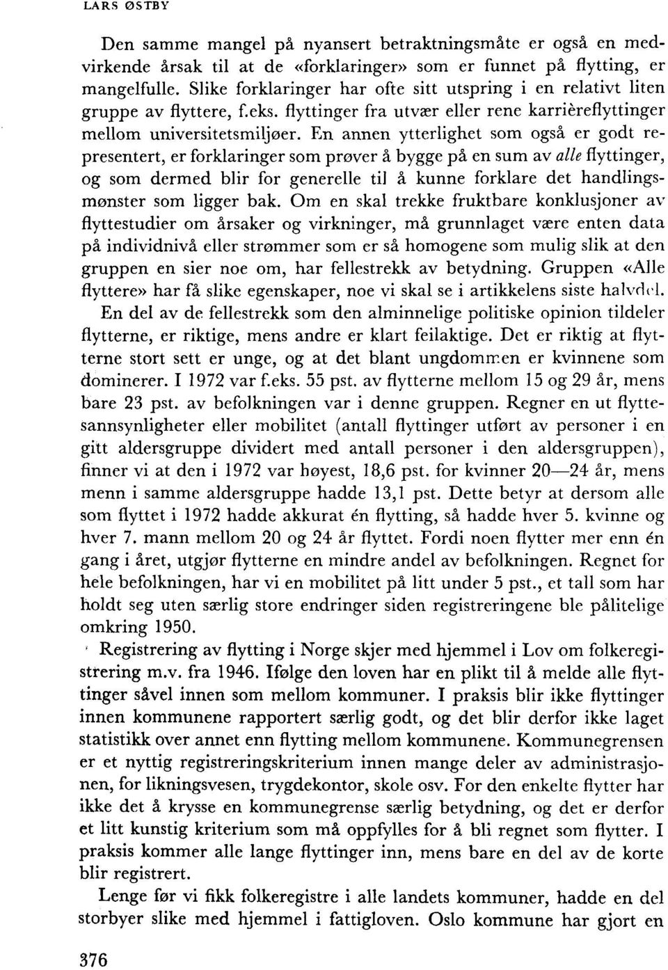 En annen ytterlighet som også er godt representert, er forklaringer som prover å bygge på en sum av alle flyttinger, og som dermed blir for generelle til å kunne forklare det handlingsmonster som