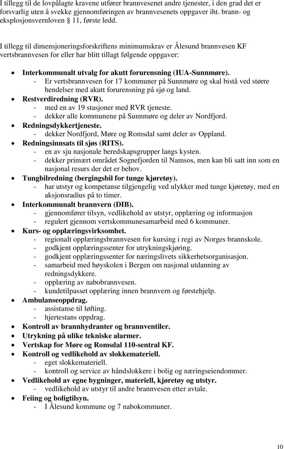 I tillegg til dimensjoneringsforskriftens minimumskrav er Ålesund brannvesen KF vertsbrannvesen for eller har blitt tillagt følgende oppgaver: Interkommunalt utvalg for akutt forurensning
