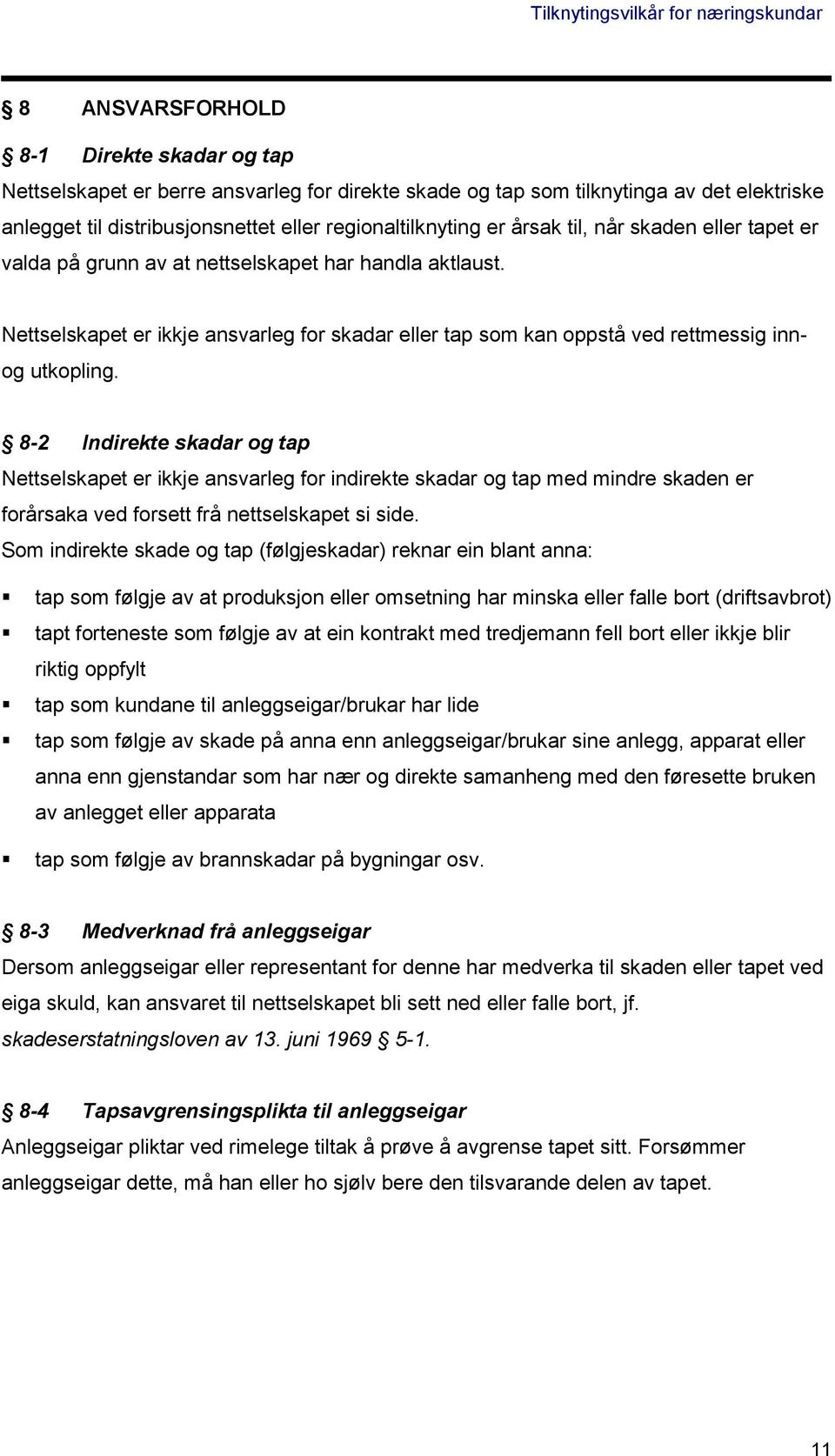 8-2 Indirekte skadar og tap Nettselskapet er ikkje ansvarleg for indirekte skadar og tap med mindre skaden er forårsaka ved forsett frå nettselskapet si side.