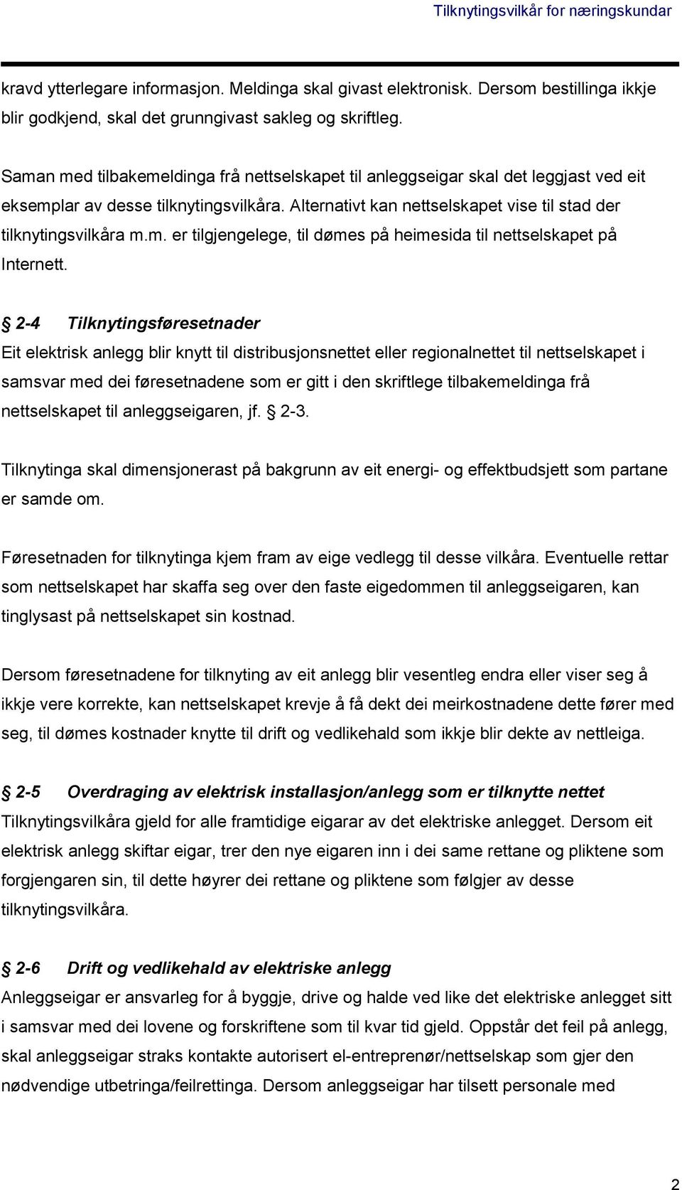 2-4 Tilknytingsføresetnader Eit elektrisk anlegg blir knytt til distribusjonsnettet eller regionalnettet til nettselskapet i samsvar med dei føresetnadene som er gitt i den skriftlege tilbakemeldinga