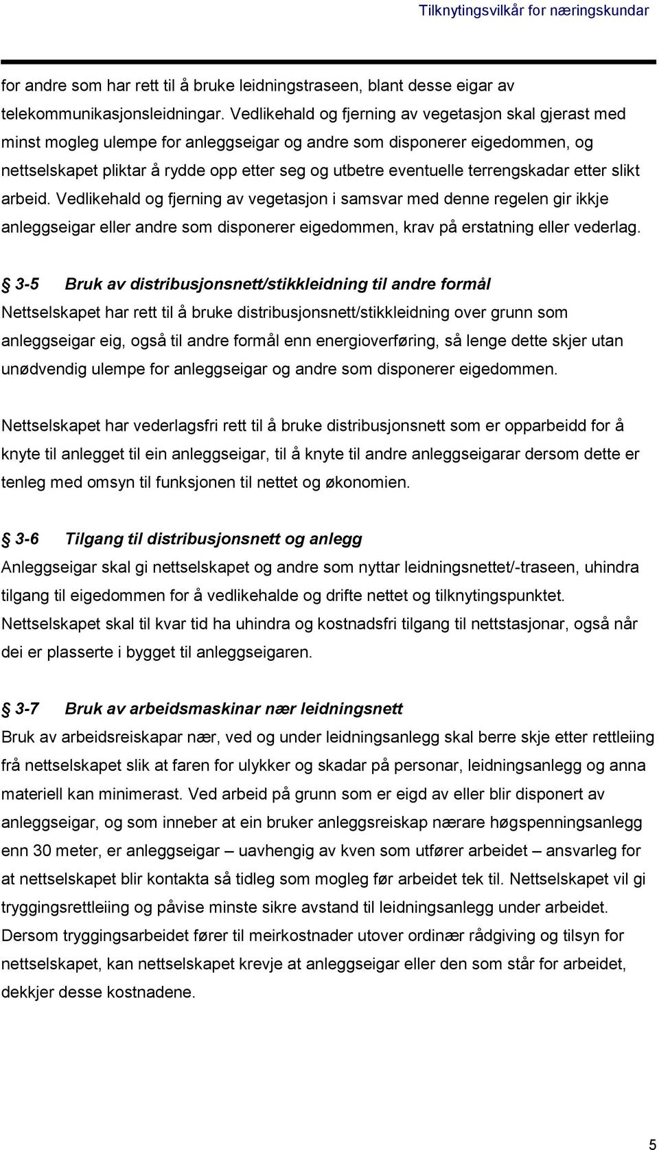 terrengskadar etter slikt arbeid. Vedlikehald og fjerning av vegetasjon i samsvar med denne regelen gir ikkje anleggseigar eller andre som disponerer eigedommen, krav på erstatning eller vederlag.