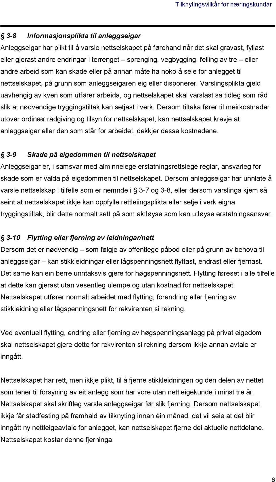 Varslingsplikta gjeld uavhengig av kven som utfører arbeida, og nettselskapet skal varslast så tidleg som råd slik at nødvendige tryggingstiltak kan setjast i verk.