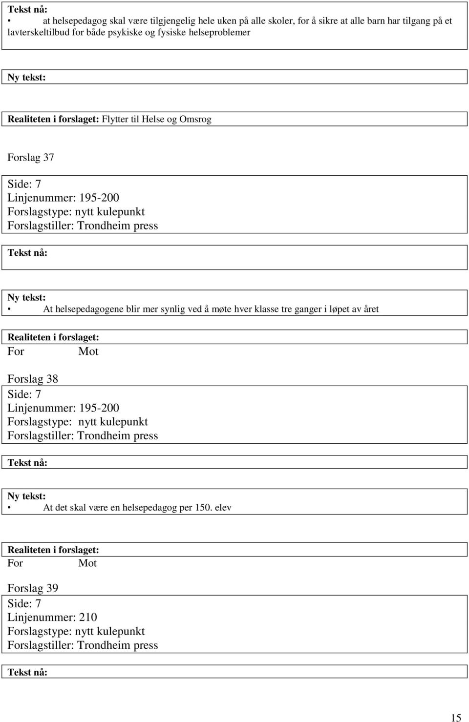 helsepedagogene blir mer synlig ved å møte hver klasse tre ganger i løpet av året slag 38 Side: 7 Linjenummer: 195-200 slagstype: nytt kulepunkt