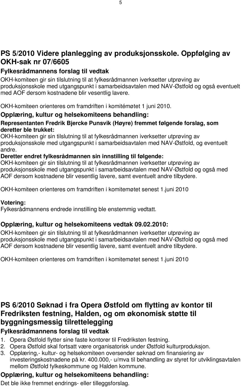 eventuelt med AOF dersom kostnadene blir vesentlig lavere. OKH-komiteen orienteres om framdriften i komitémøtet 1 juni 2010.