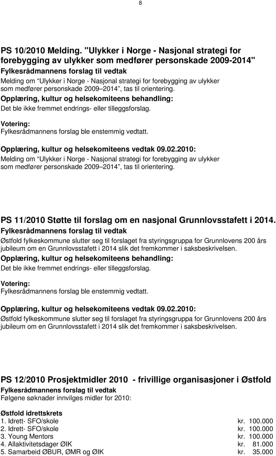 2009 2014, tas til orientering. Melding om Ulykker i Norge - Nasjonal strategi for forebygging av ulykker som medfører personskade 2009 2014, tas til orientering.