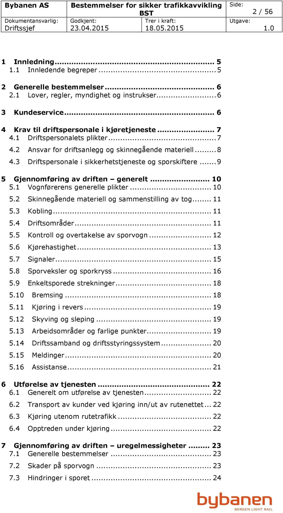 1 Vognførerens generelle plikter... 10 5.2 Skinnegående materiell og sammenstilling av tog... 11 5.3 Kobling... 11 5.4 Driftsområder... 11 5.5 Kontroll og overtakelse av sporvogn... 12 5.