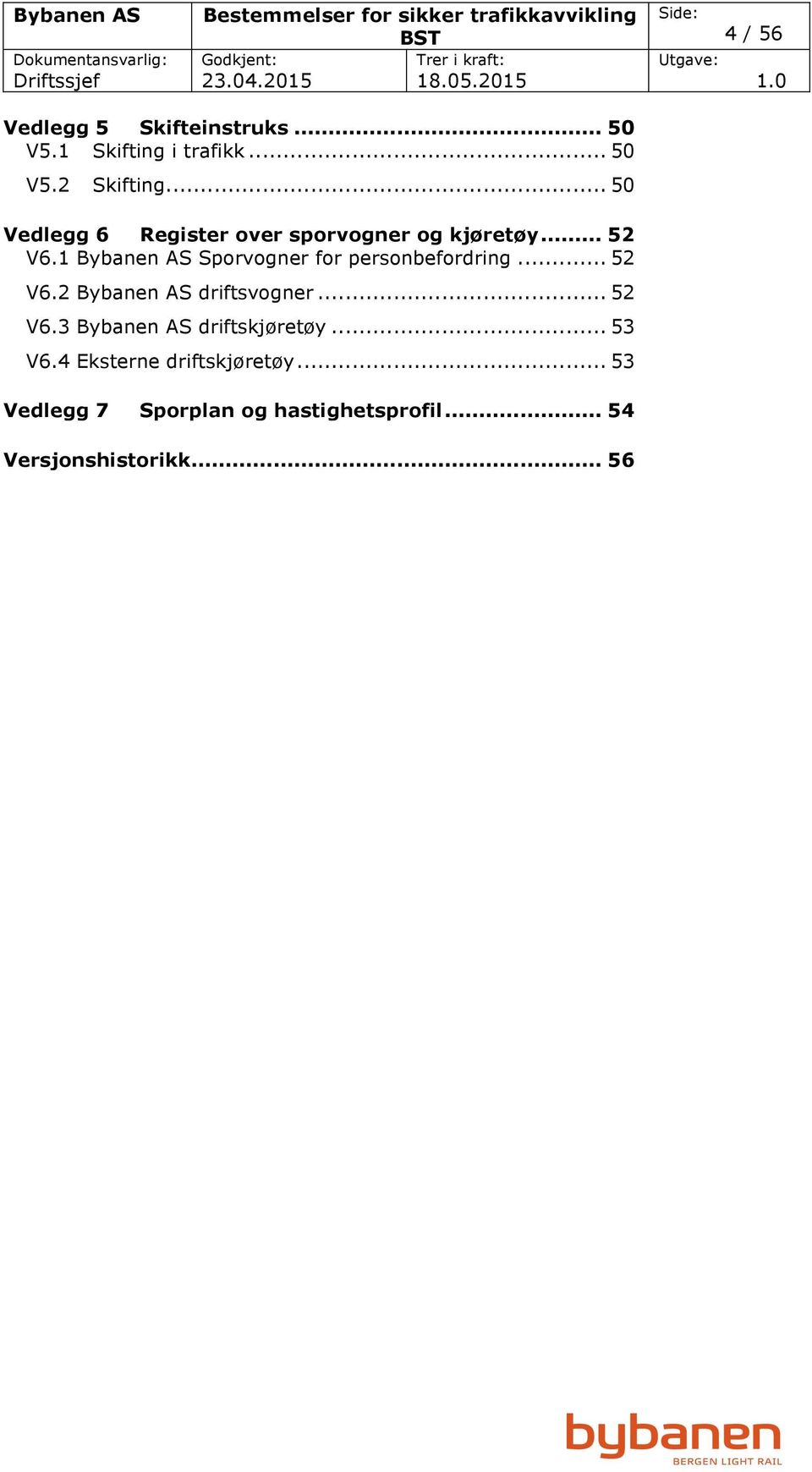 1 Bybanen AS Sporvogner for personbefordring... 52 V6.2 Bybanen AS driftsvogner... 52 V6.3 Bybanen AS driftskjøretøy.