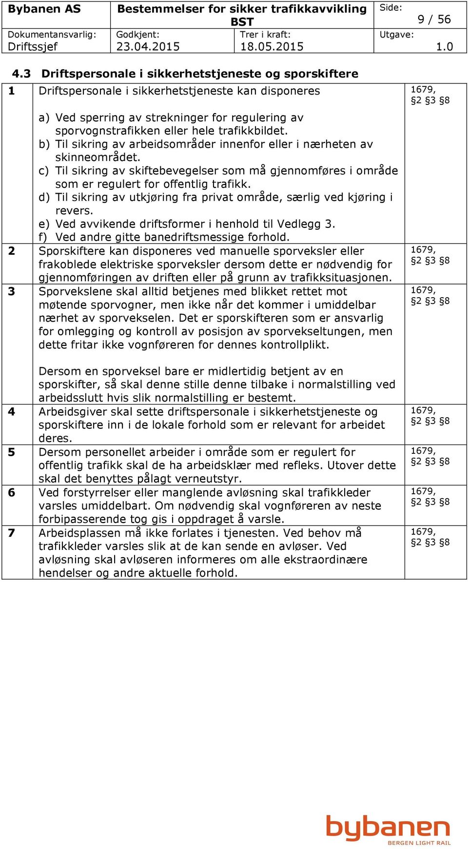 trafikkbildet. b) Til sikring av arbeidsområder innenfor eller i nærheten av skinneområdet. c) Til sikring av skiftebevegelser som må gjennomføres i område som er regulert for offentlig trafikk.