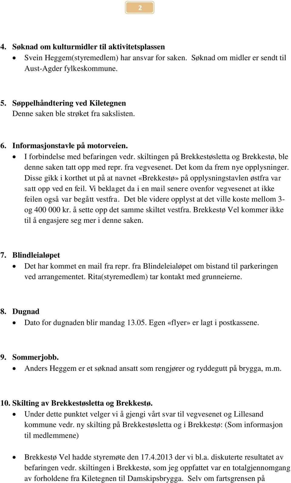 skiltingen på Brekkestøsletta og Brekkestø, ble denne saken tatt opp med repr. fra vegvesenet. Det kom da frem nye opplysninger.