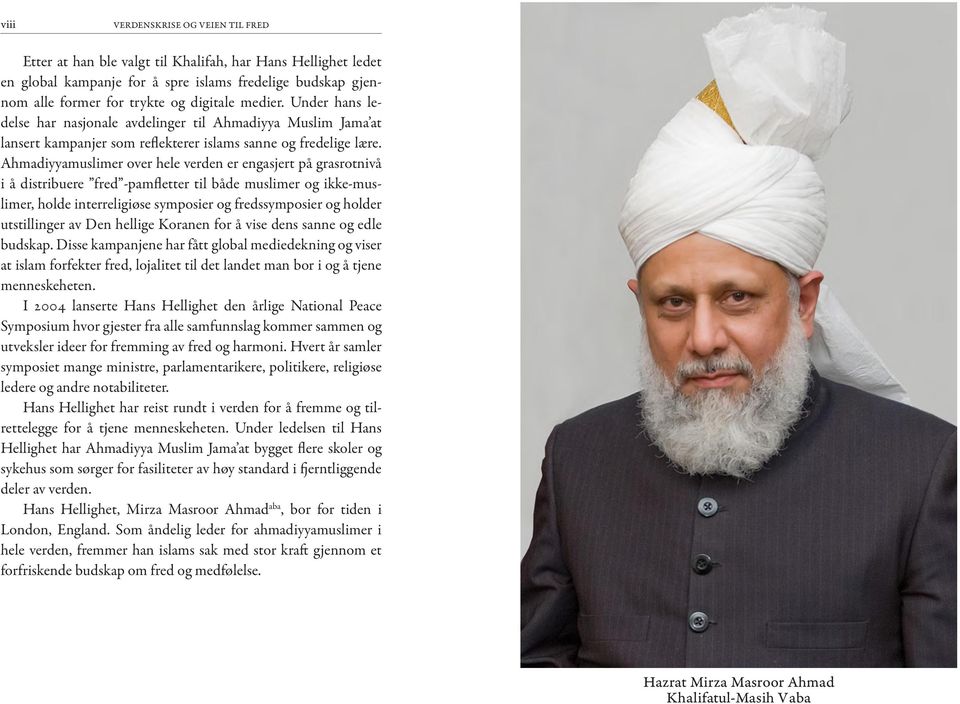 Ahmadiyyamuslimer over hele verden er engasjert på grasrotnivå i å distribuere fred -pamfletter til både muslimer og ikke-muslimer, holde interreligiøse symposier og fredssymposier og holder