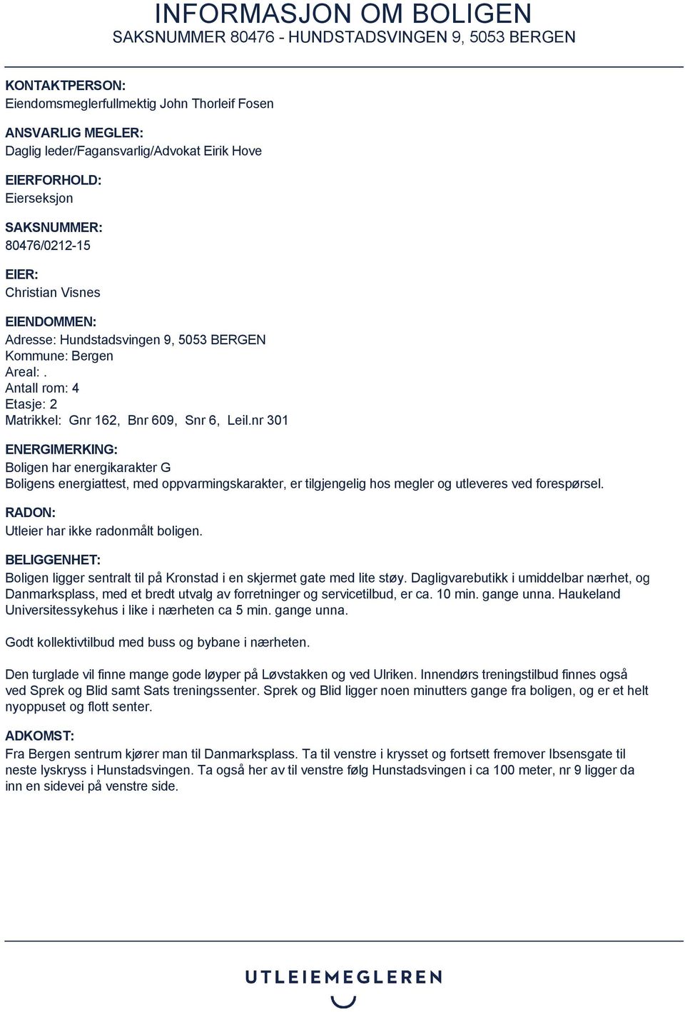 nr 301 ENERGIMERKING: Boligen har energikarakter G Boligens energiattest, med oppvarmingskarakter, er tilgjengelig hos megler og utleveres ved forespørsel. RADON: Utleier har ikke radonmålt boligen.