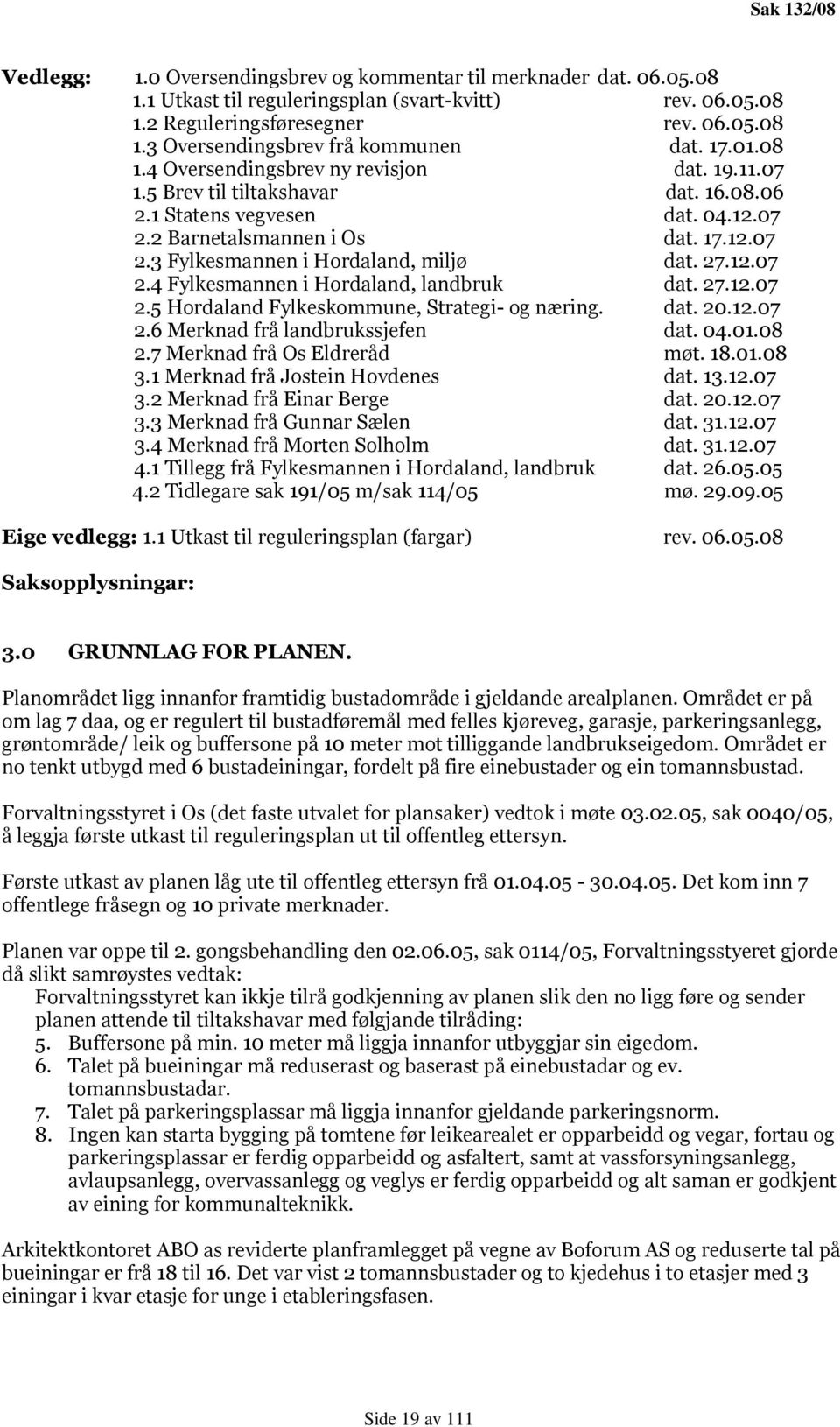 27.12.07 2.4 Fylkesmannen i Hordaland, landbruk dat. 27.12.07 2.5 Hordaland Fylkeskommune, Strategi- og næring. dat. 20.12.07 2.6 Merknad frå landbrukssjefen dat. 04.01.08 2.