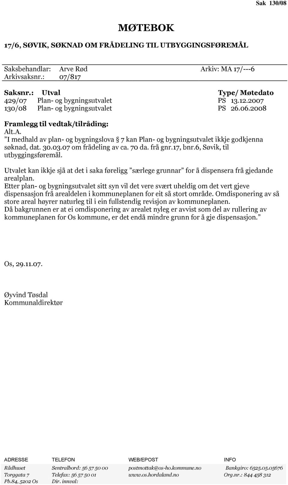 t.A. I medhald av plan- og bygningslova 7 kan Plan- og bygningsutvalet ikkje godkjenna søknad, dat. 30.03.07 om frådeling av ca. 70 da. frå gnr.17, bnr.6, Søvik, til utbyggingsføremål.