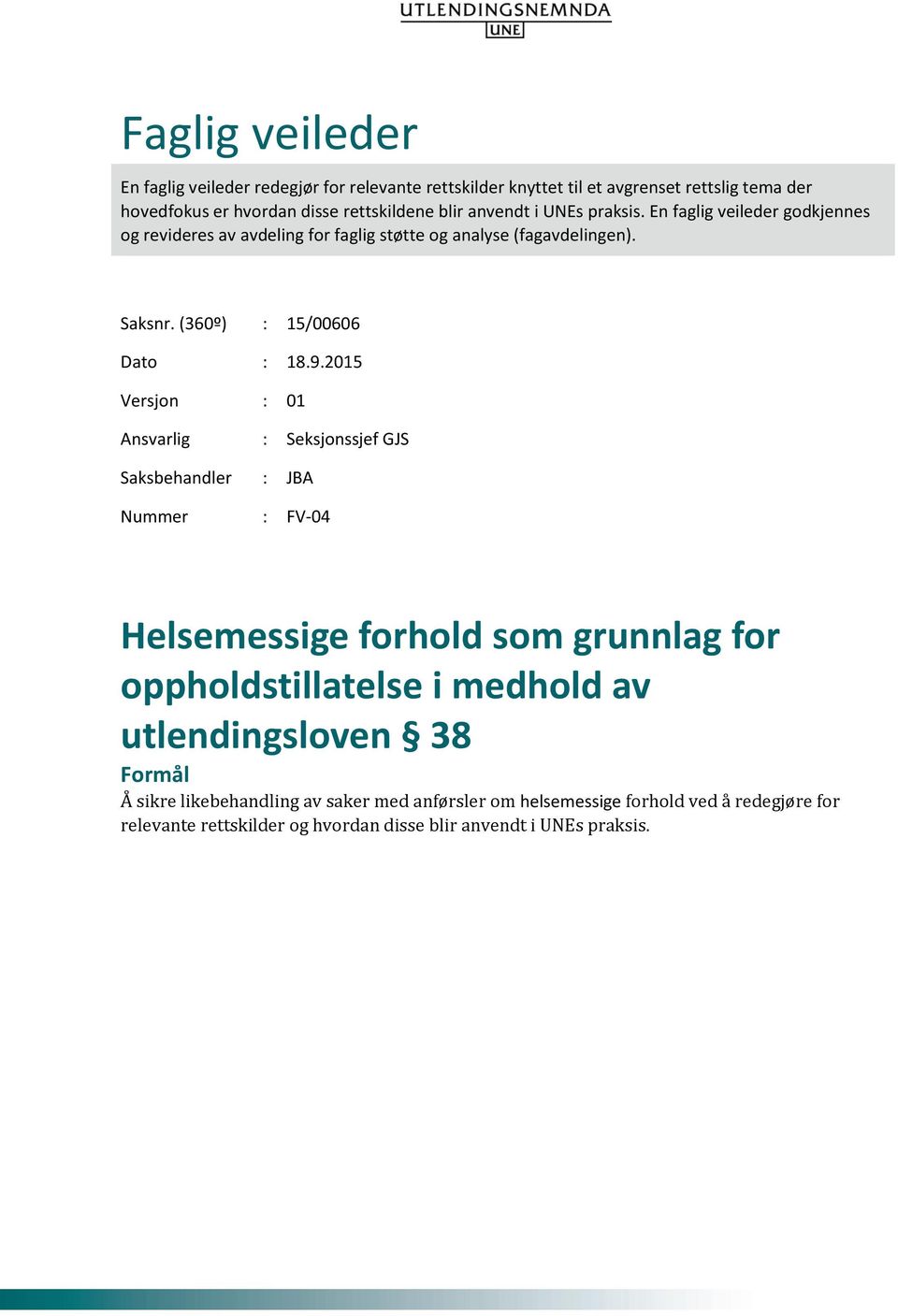 2015 Versjon : 01 Ansvarlig : Seksjonssjef GJS Saksbehandler : JBA Nummer : FV-04 Helsemessige forhold som grunnlag for oppholdstillatelse i medhold av