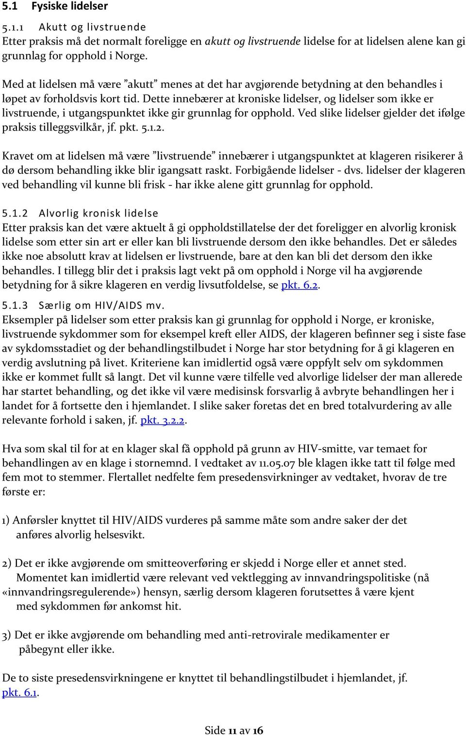 Dette innebærer at kroniske lidelser, og lidelser som ikke er livstruende, i utgangspunktet ikke gir grunnlag for opphold. Ved slike lidelser gjelder det ifølge praksis tilleggsvilkår, jf. pkt. 5.1.2.