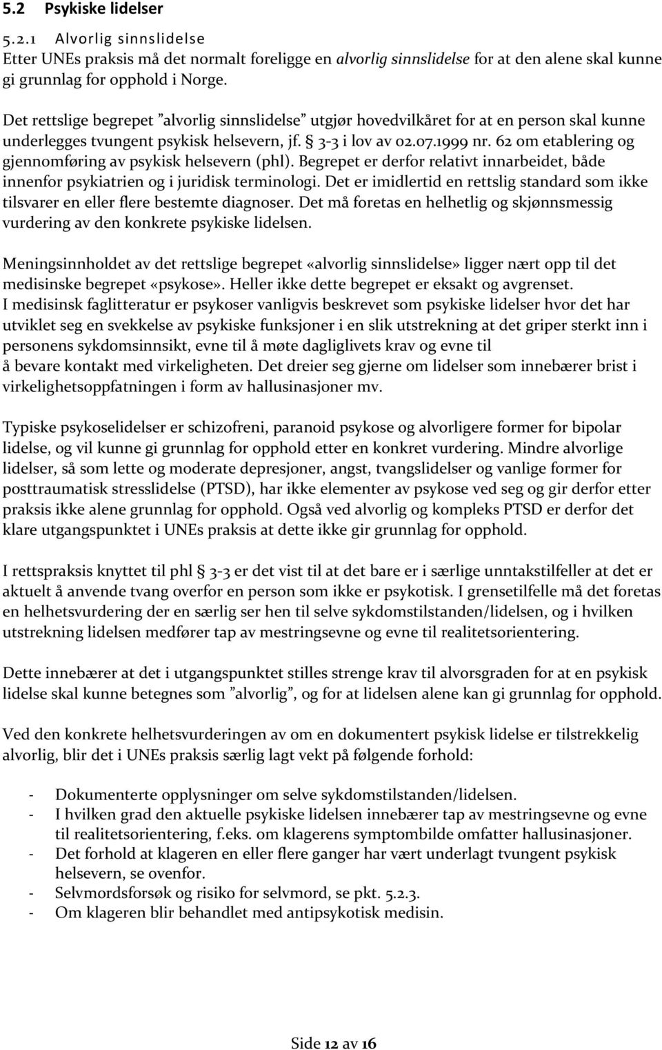 62 om etablering og gjennomføring av psykisk helsevern (phl). Begrepet er derfor relativt innarbeidet, både innenfor psykiatrien og i juridisk terminologi.